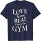 Love Isn't Real Go To Gym funny workout T-Shirt - T-Shirt | Navy