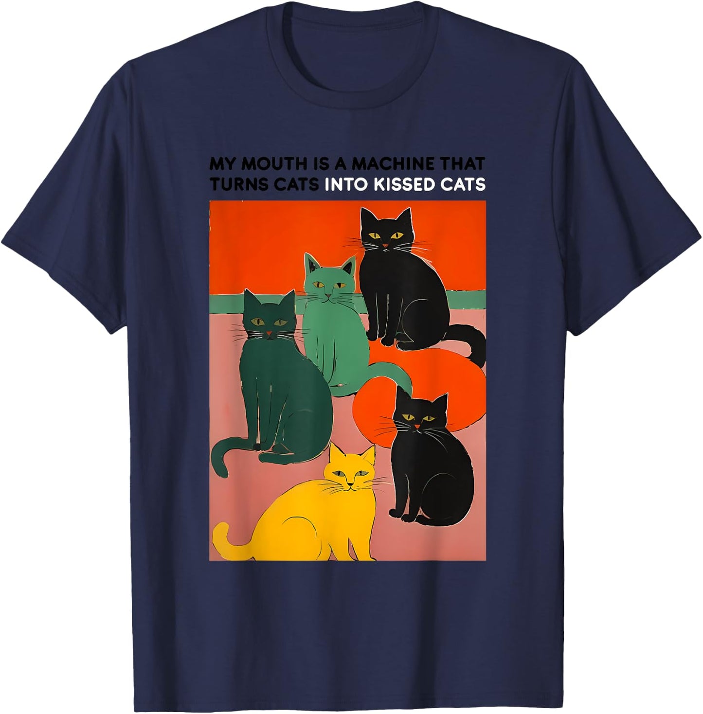 MY MOUTH IS A MACHINE THAT TURNS CATS INTO funny design T-Shirt - T-Shirt | Navy
