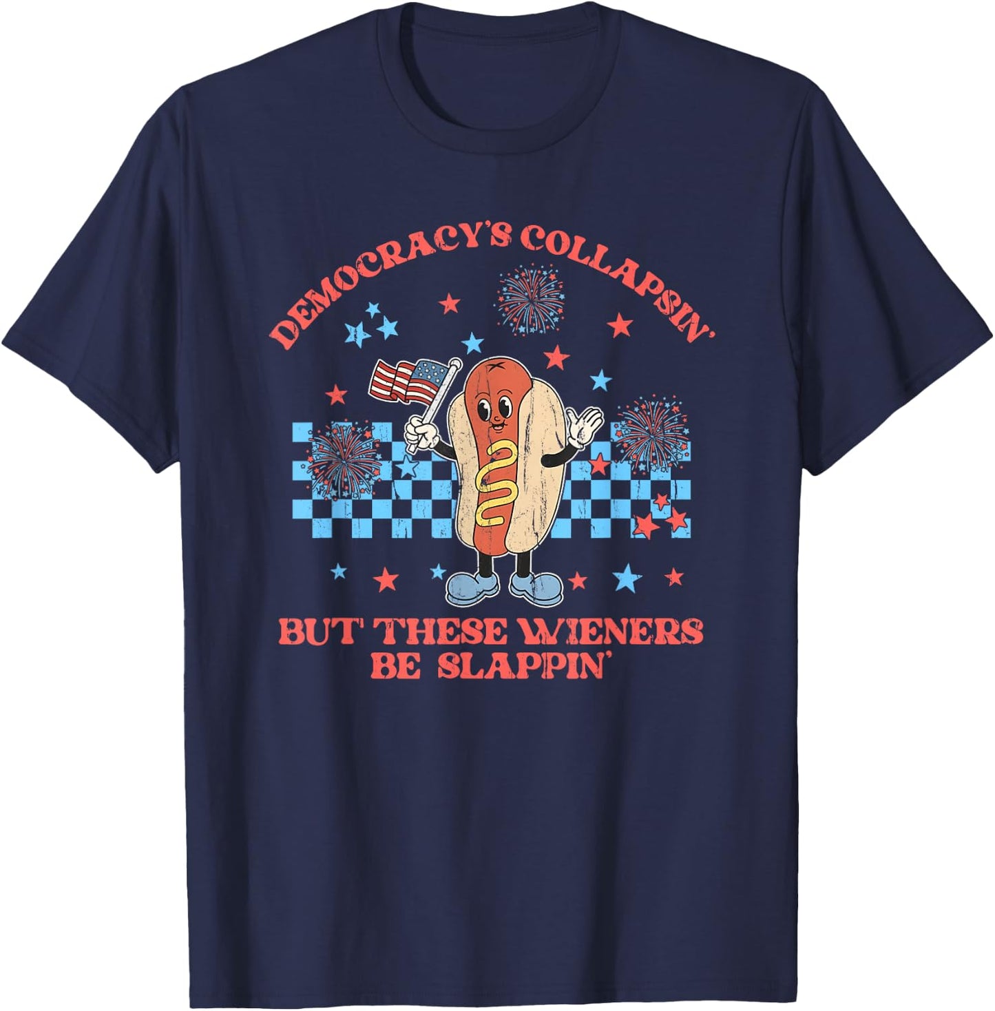 Democracy's Collapsing But These Wieners Be Slapping T-Shirt - T-Shirt | Navy