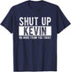 Shut Up Kevin No More From You Today Funny Kevin Name T-Shirt - T-Shirt | Navy