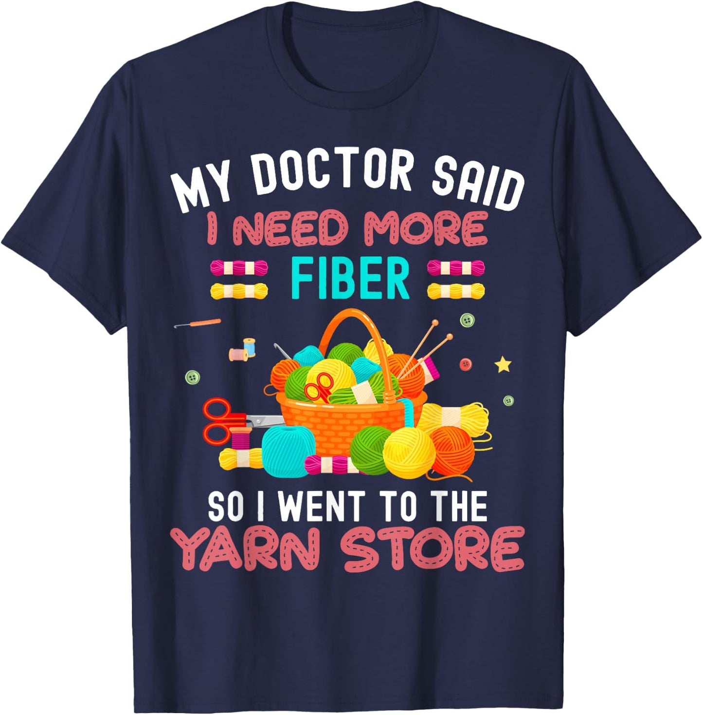 My Doctor Said I Need More Fiber So I Went To The Yarn Store T-Shirt - T-Shirt | Navy