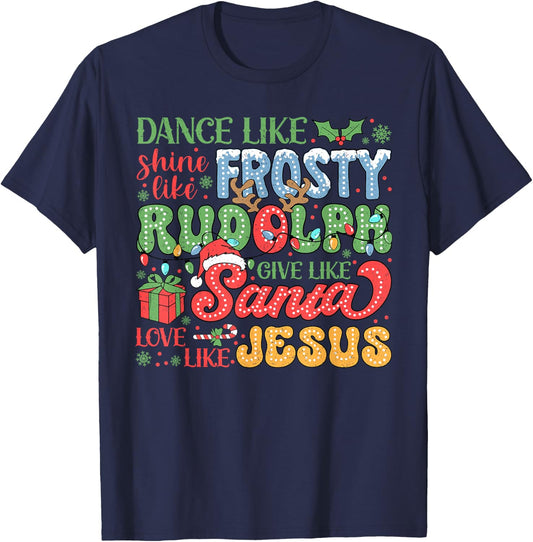 Dance Like Frosty Shine Like Rudolph Love Like Jesus Xmas T-Shirt - T-Shirt | Navy