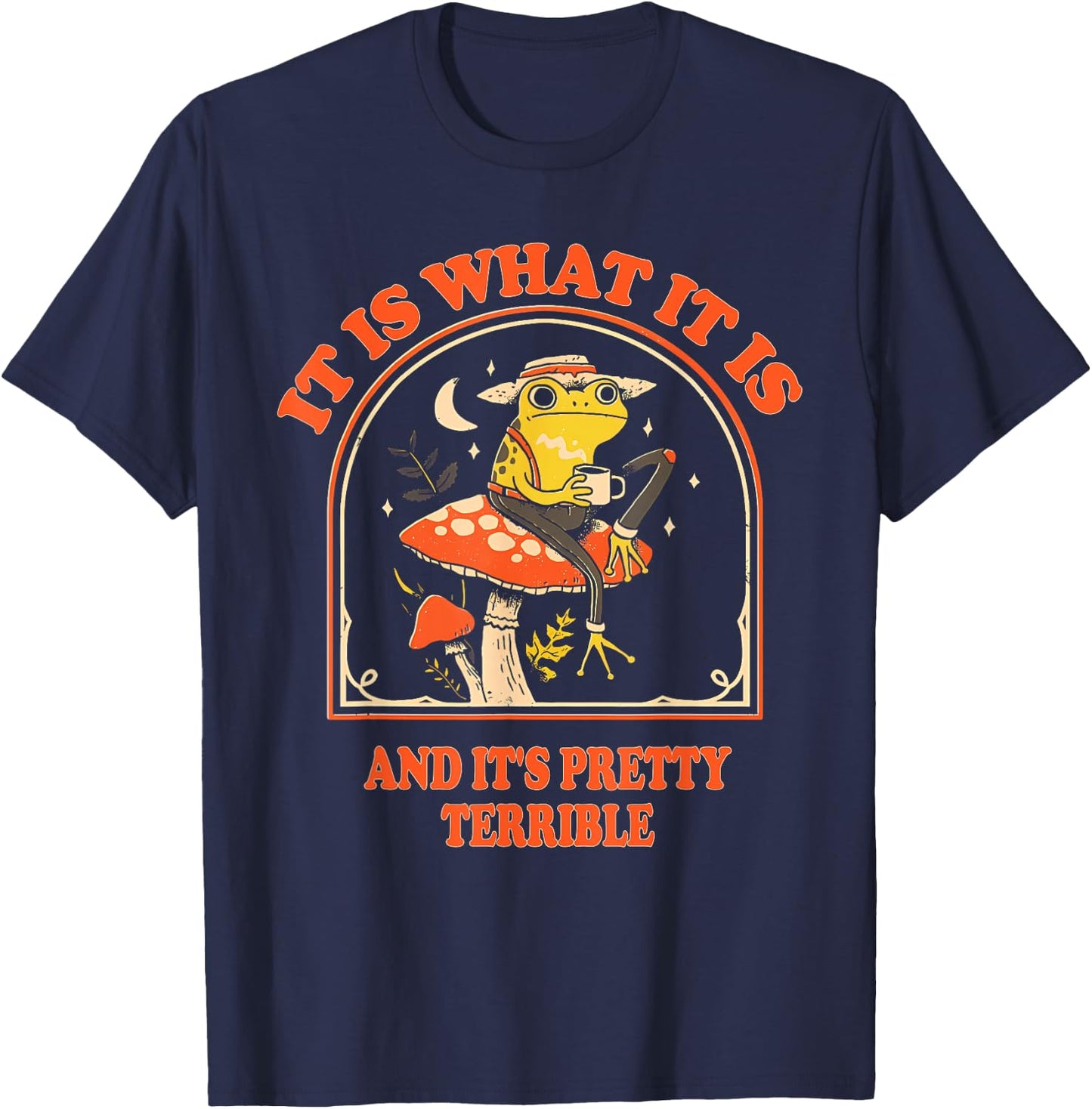 It Is What It Is And It's Pretty Terrible Funny design T-Shirt - T-Shirt | Navy