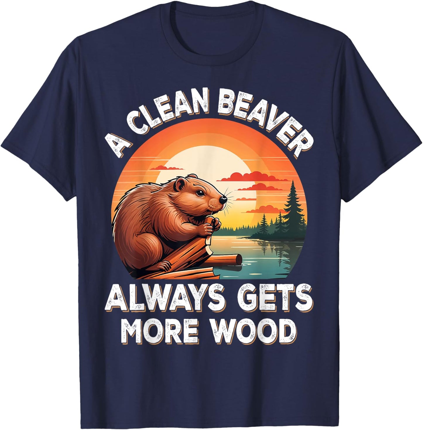 A Clean Beaver Always Gets More Wood Sarcastic Jokes Saying T-Shirt - T-Shirt | Navy