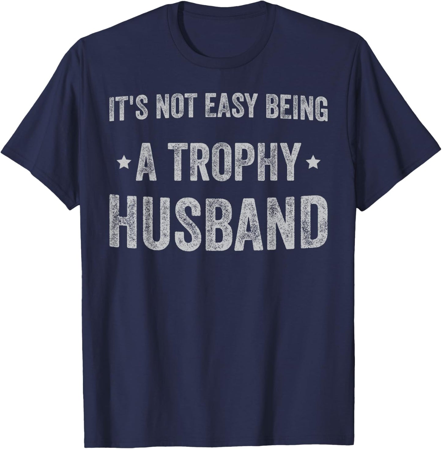 It's No Easy Being A Trophy Husband sarcastic graphic T-Shirt - T-Shirt | Navy
