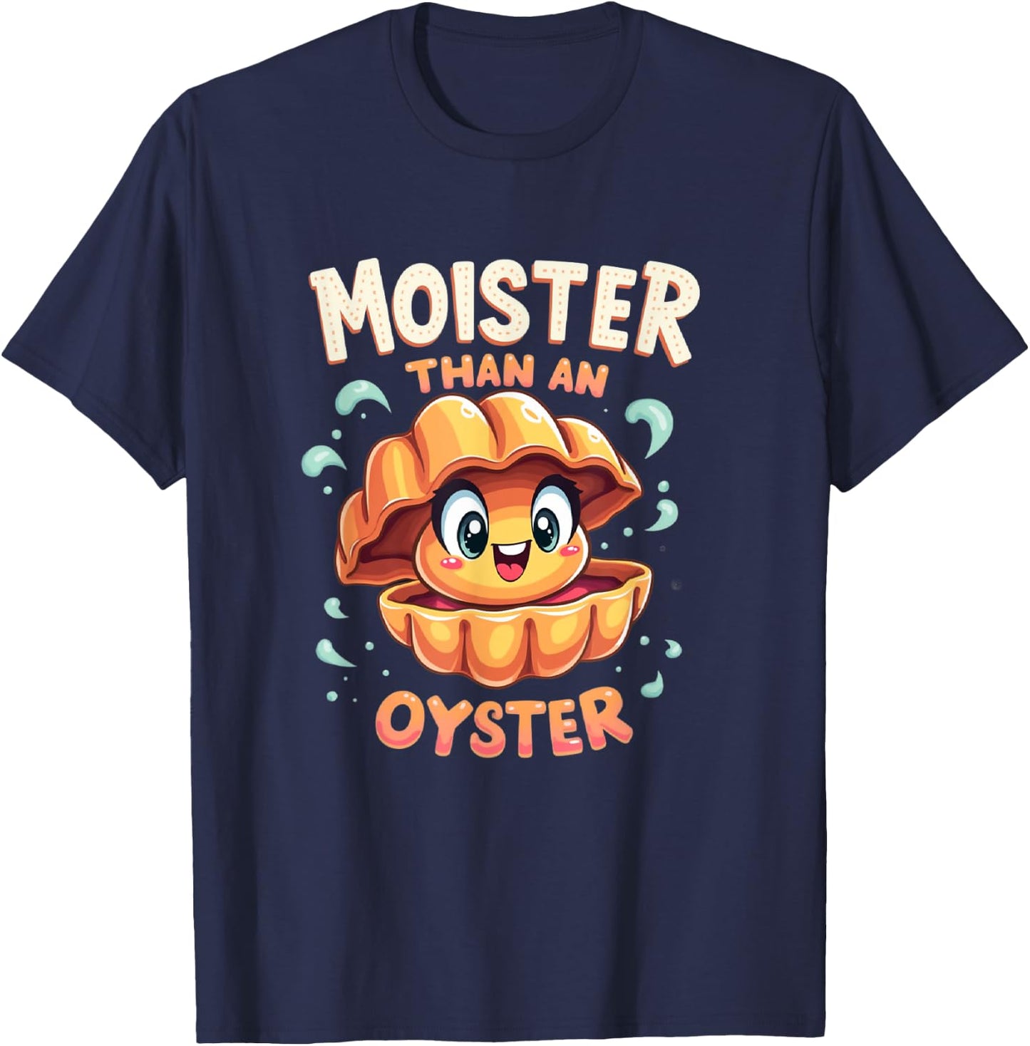Moisture than an Oyster, Funny Shellfish Shuck Men Women T-Shirt - T-Shirt | Navy