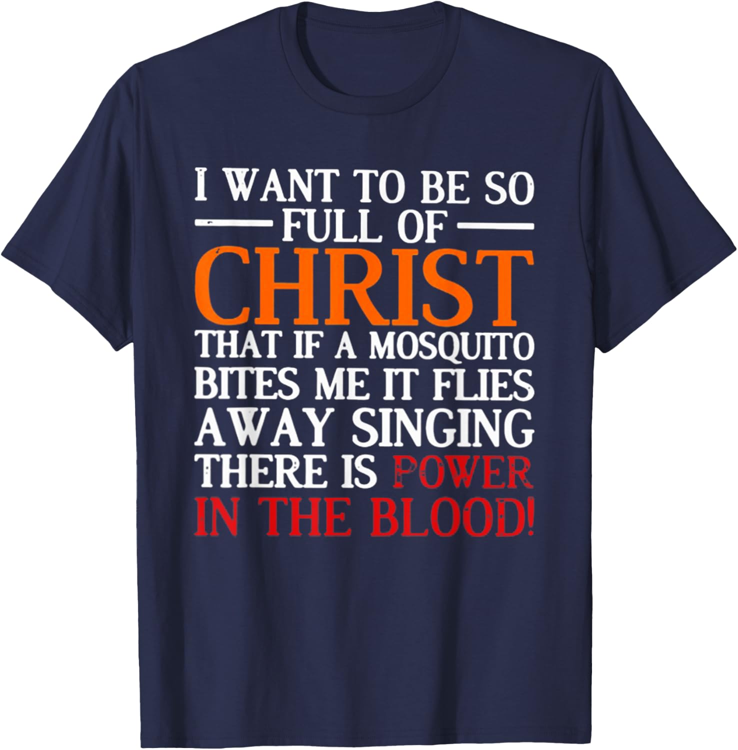 I Want To Be So Full Of Christ That If A Mosquito Bites Me T-Shirt - T-Shirt | Navy