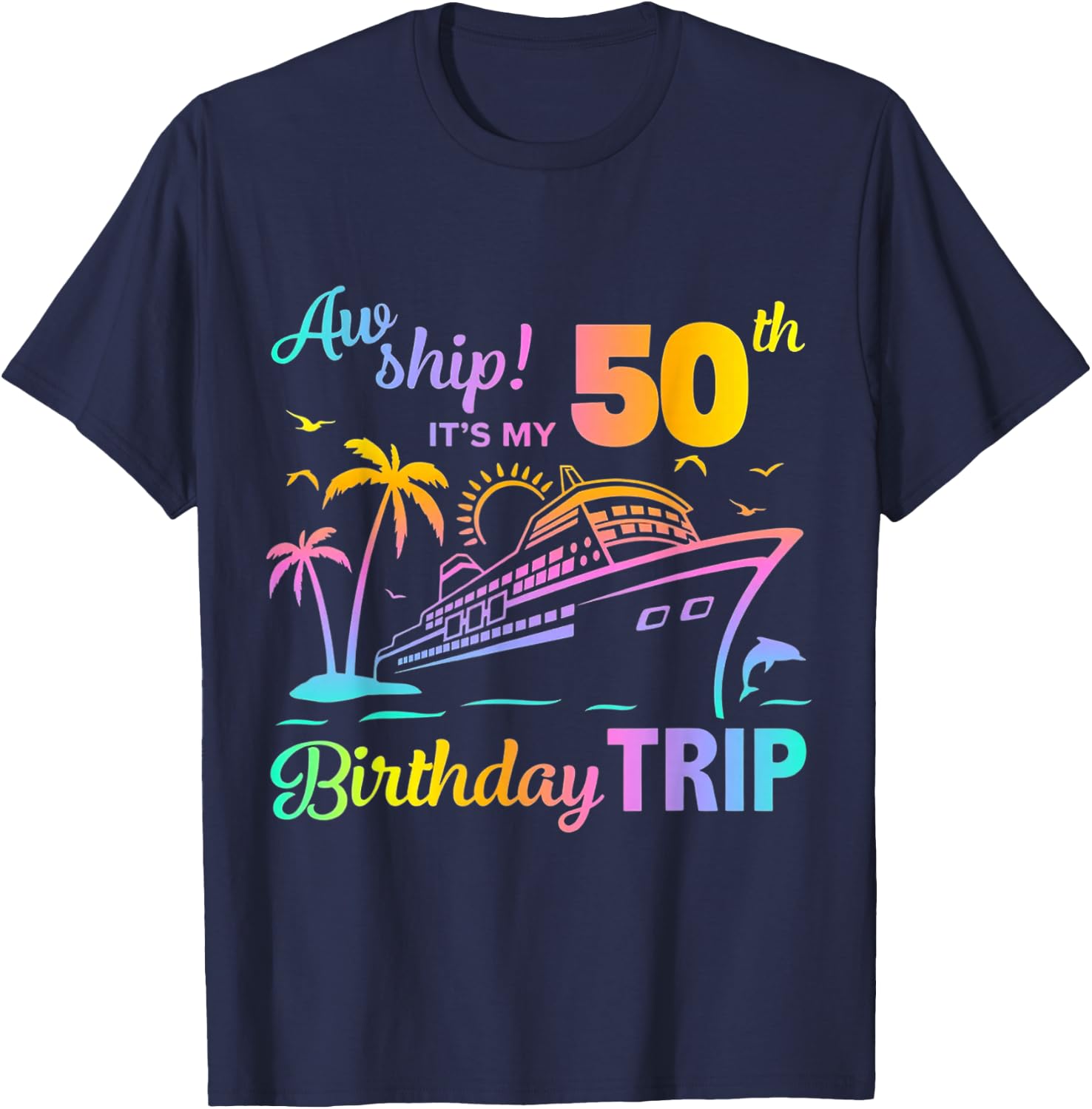 Aw Ship It’s My 50th Birthday Trip T-Shirt - T-Shirt | Navy