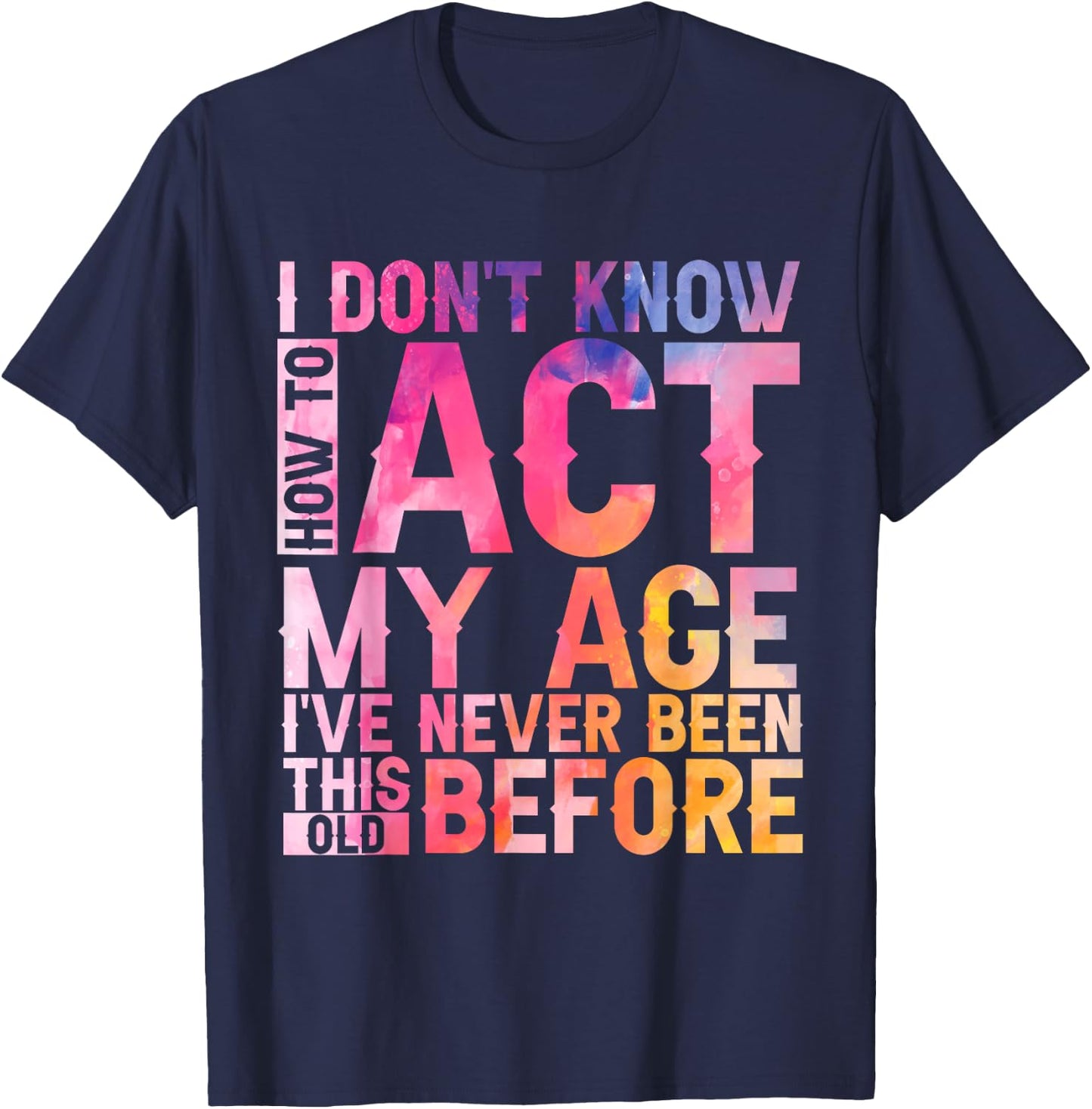 Old Saying I Don't Know How To Act My Age Women T-Shirt - T-Shirt | Navy