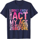 Old Saying I Don't Know How To Act My Age Women T-Shirt - T-Shirt | Navy
