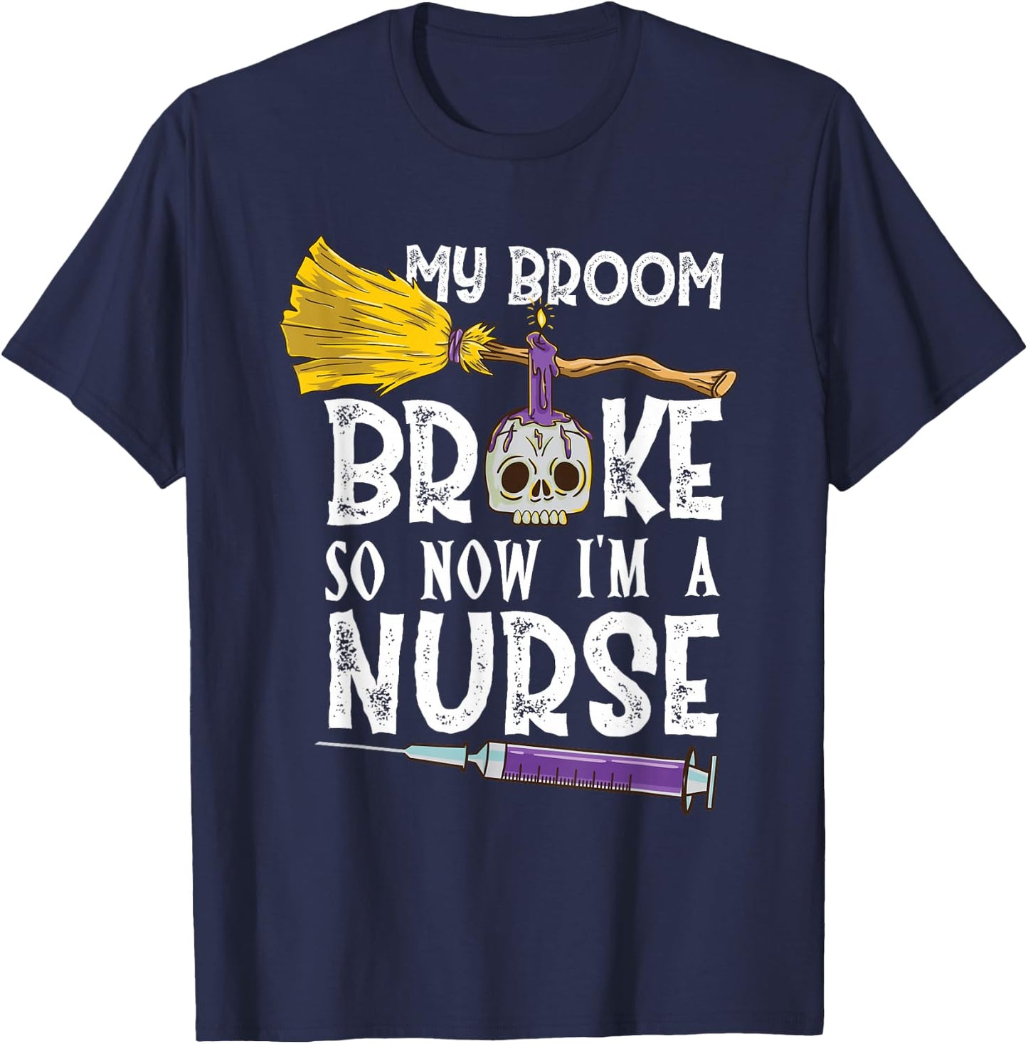 My Broom Broke So Now Im A Nurse Halloween Nurse T-Shirt - T-Shirt | Navy