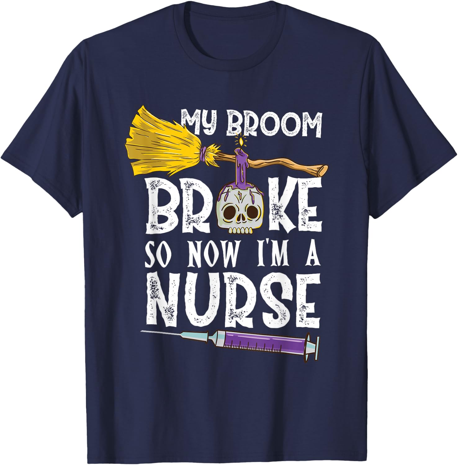My Broom Broke So Now Im A Nurse Halloween Nurse T-Shirt - T-Shirt | Navy