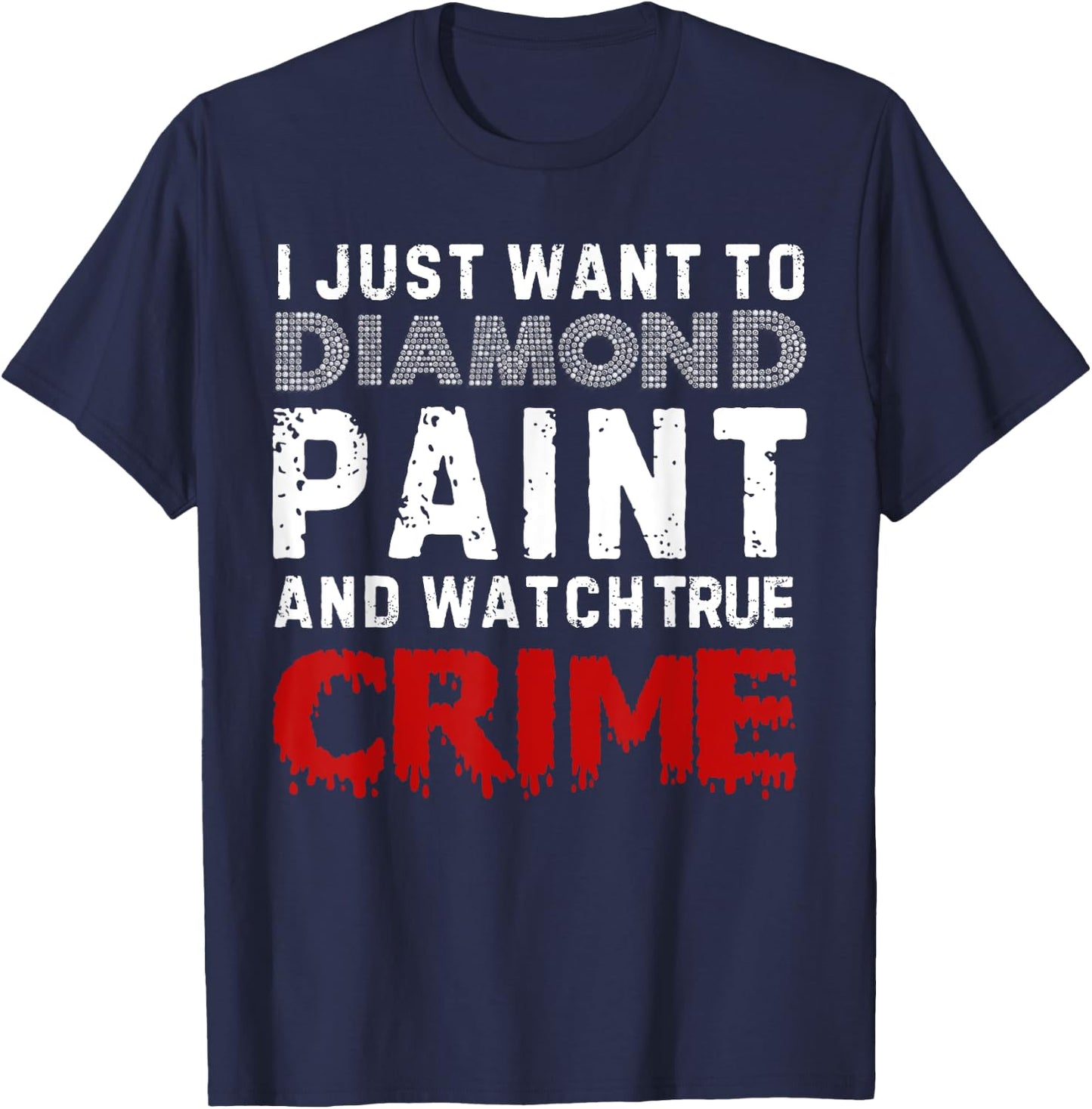 I Just Want To Diamond Paint And Watch True Crime T-Shirt - T-Shirt | Navy