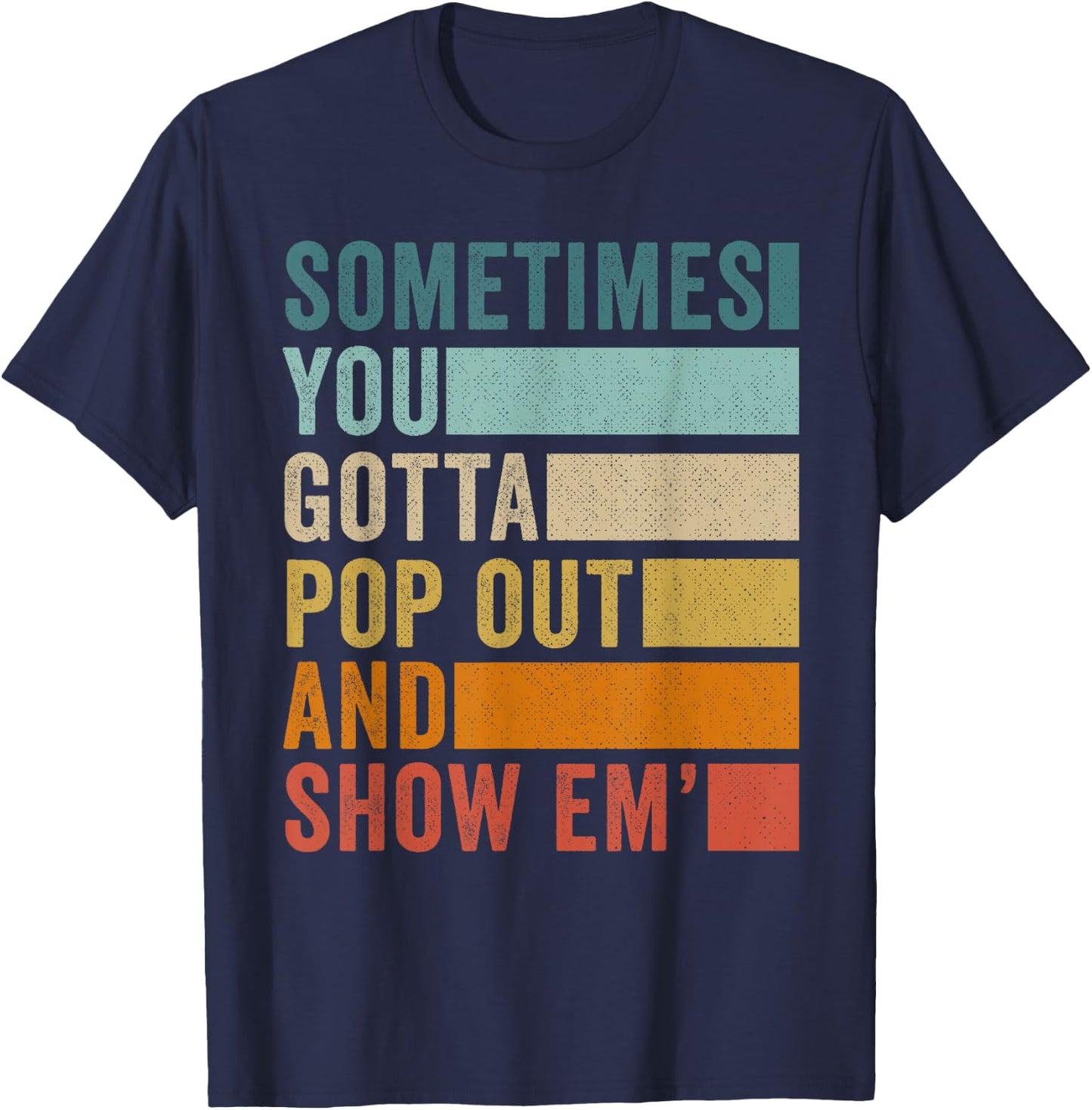 Sometimes You Gotta Pop Out and Show Em' T-Shirt - T-Shirt | Navy