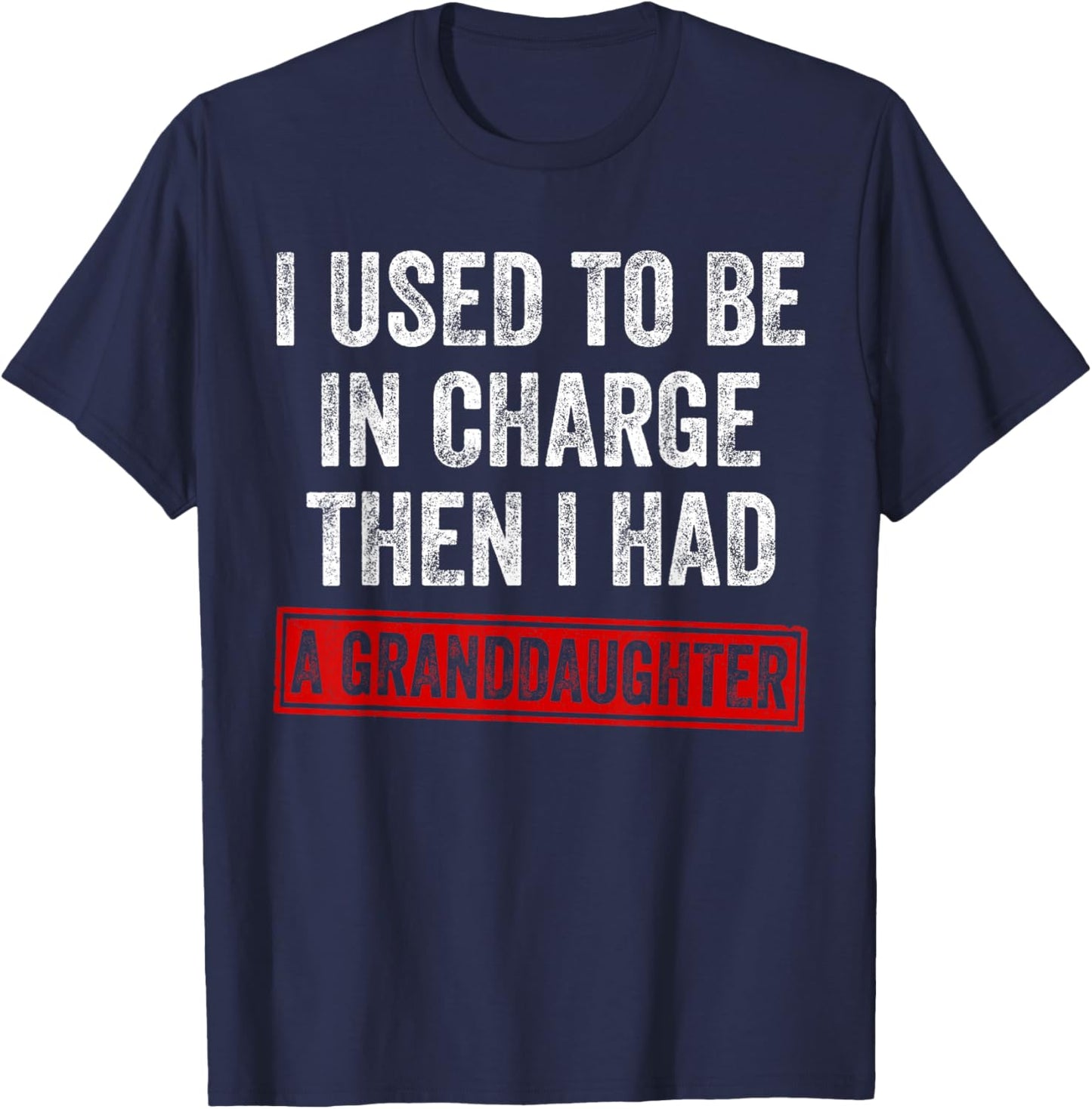 I Used to Be in Charge Then I Had A Granddaughter Grandpa T-Shirt - T-Shirt | Navy