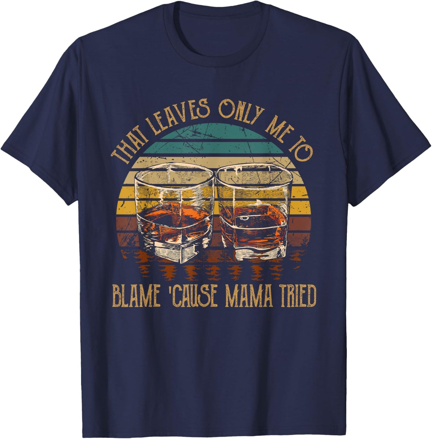 That Leaves Only Me To Blame 'Cause Mama Tried Music Country T-Shirt - T-Shirt | Navy