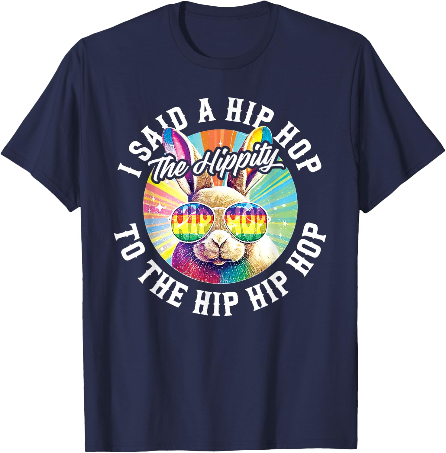 I Said Hip The Hippity To Hop Hip Hop Bunny Funny Easter T-Shirt - T-Shirt | Navy