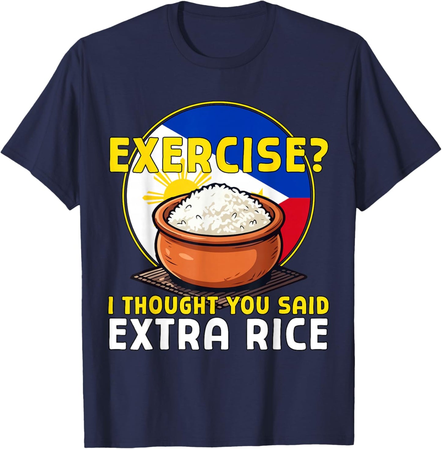 Exercise I Thought You Said Extra Rice Funny Philippines T-Shirt - T-Shirt | Navy