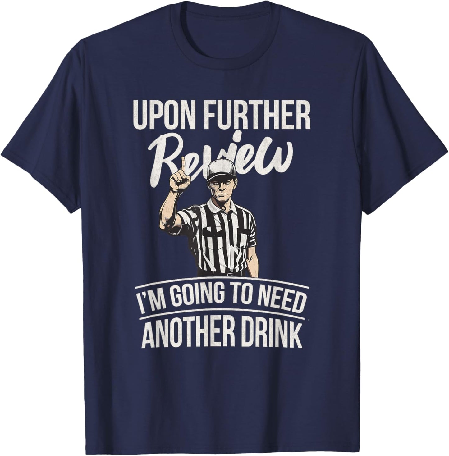 Upon Further Review I'm Going To Need Another Drink Football T-Shirt - T-Shirt | Navy