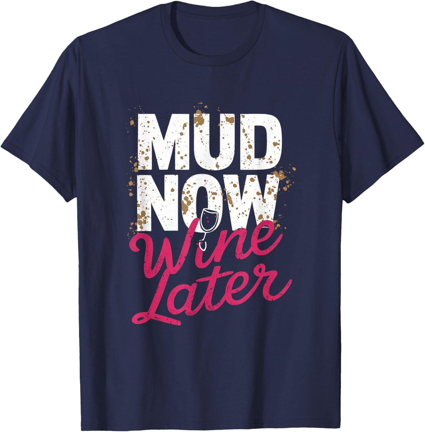 Mud Now Wine Later Mud Run Muddy Mud Race T-Shirt - T-Shirt | Navy