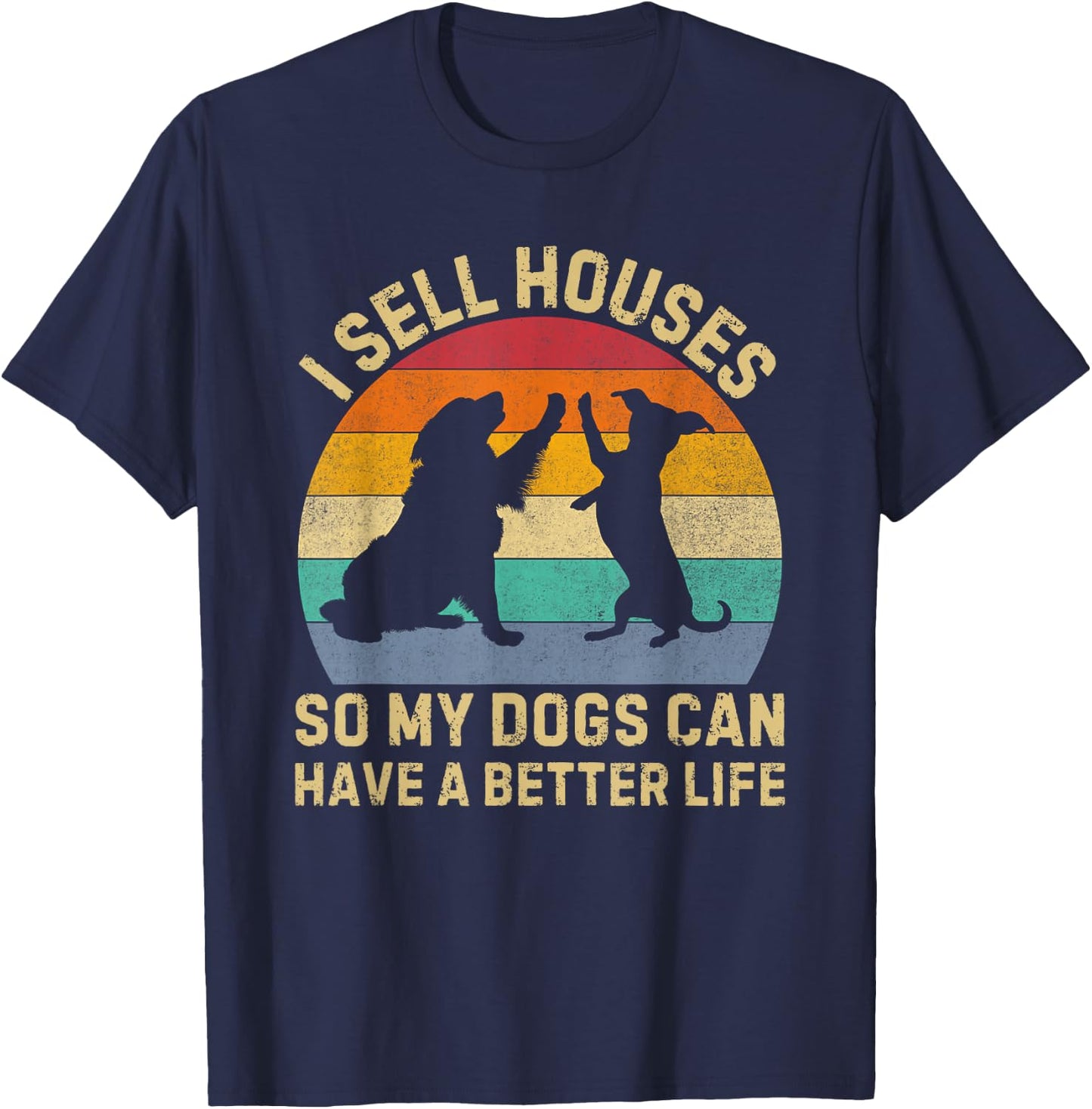 I Sell Houses So My Dog Can Have a Better Life Realtor T-Shirt - T-Shirt | Navy