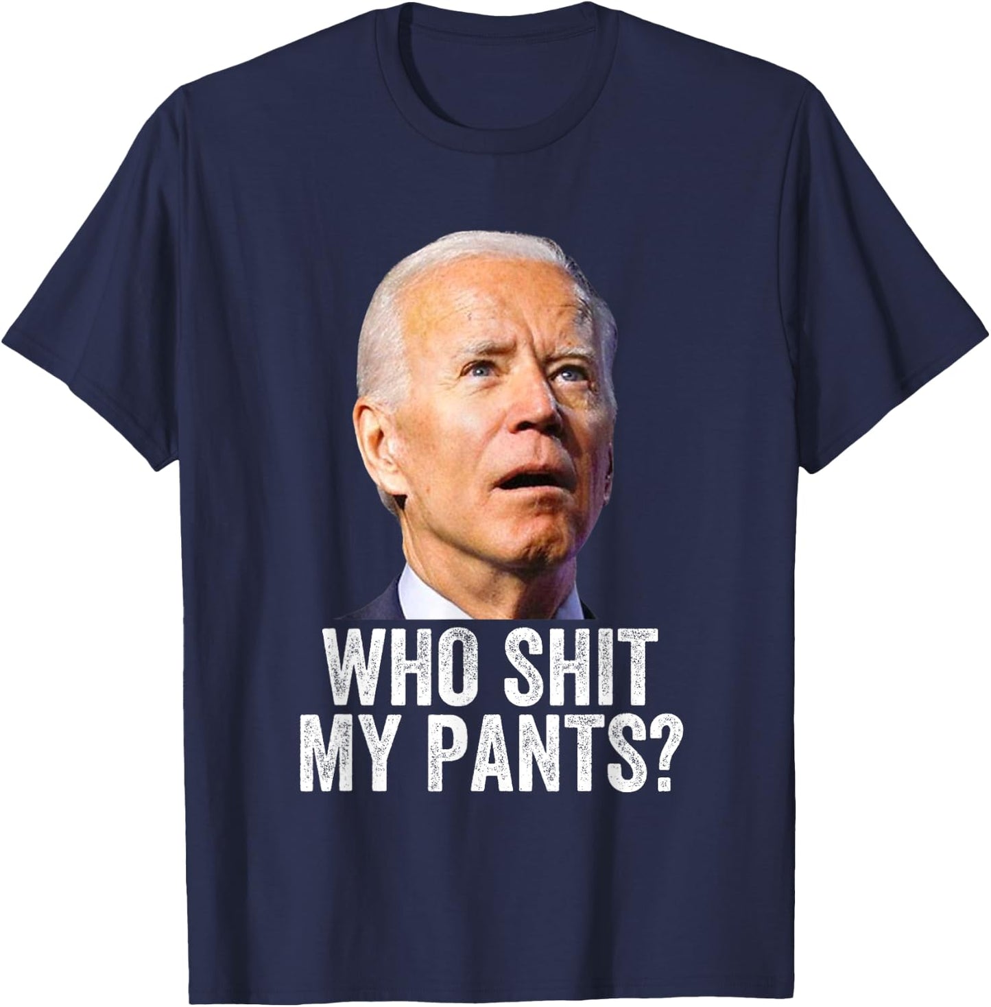Who Shit My Pants? Funny Anti Joe Biden, Conservative Humor T-Shirt - T-Shirt | Navy
