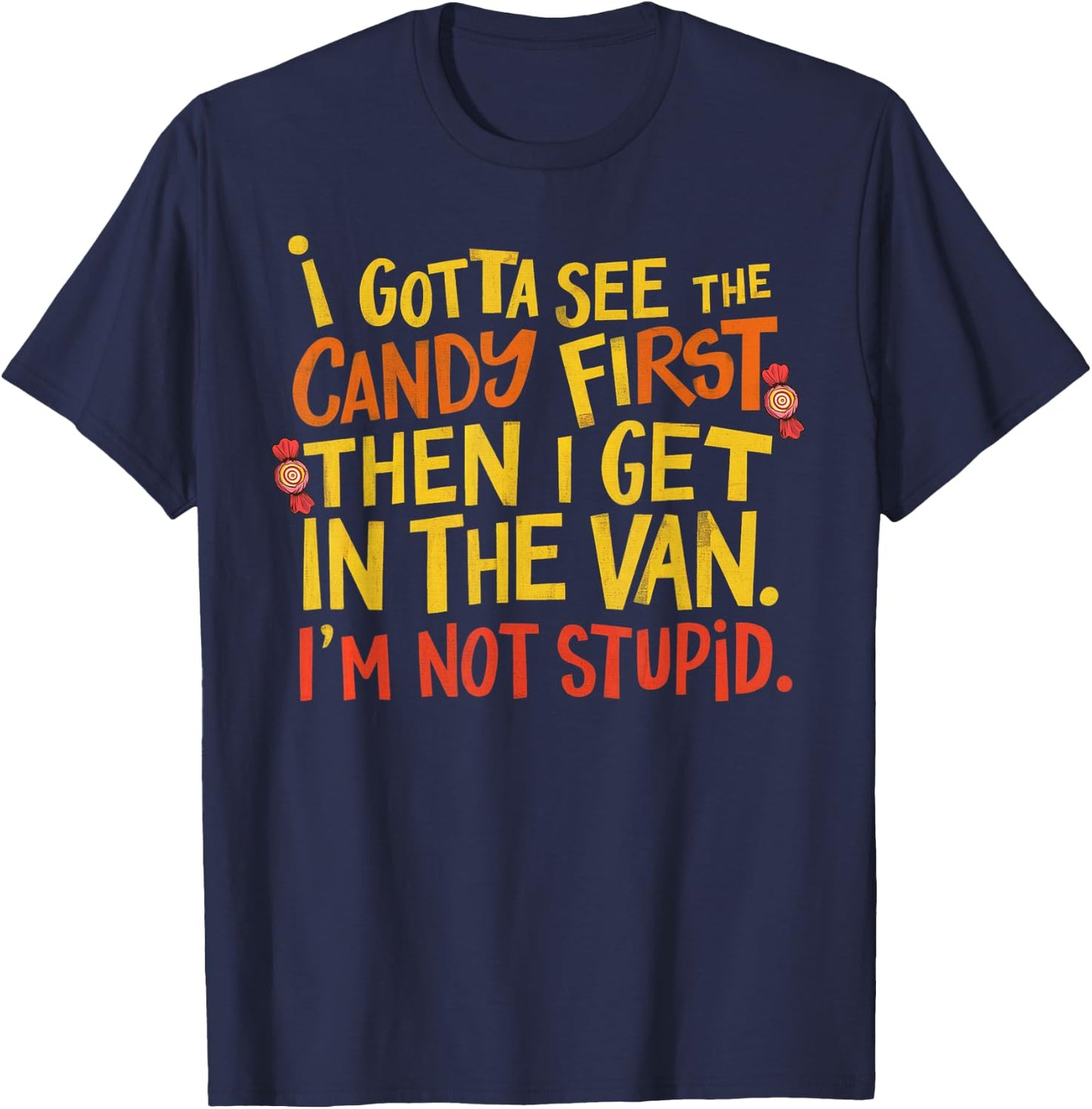 I Gotta See The Candy First Im Not Stupid Creepy Adult Funny T-Shirt - T-Shirt | Navy