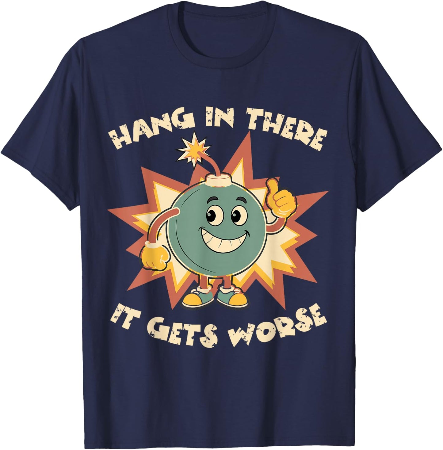 Funny Cute Bomb Hang In There Sarcasm It Gets Worse T-Shirt - T-Shirt | Navy
