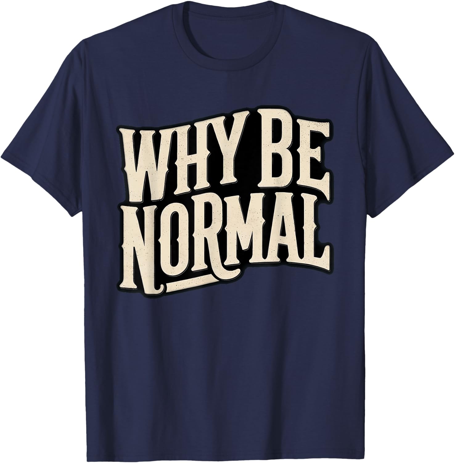 Why Be Normal Funny Graphic Novelty Vintage T-Shirt - T-Shirt | Navy