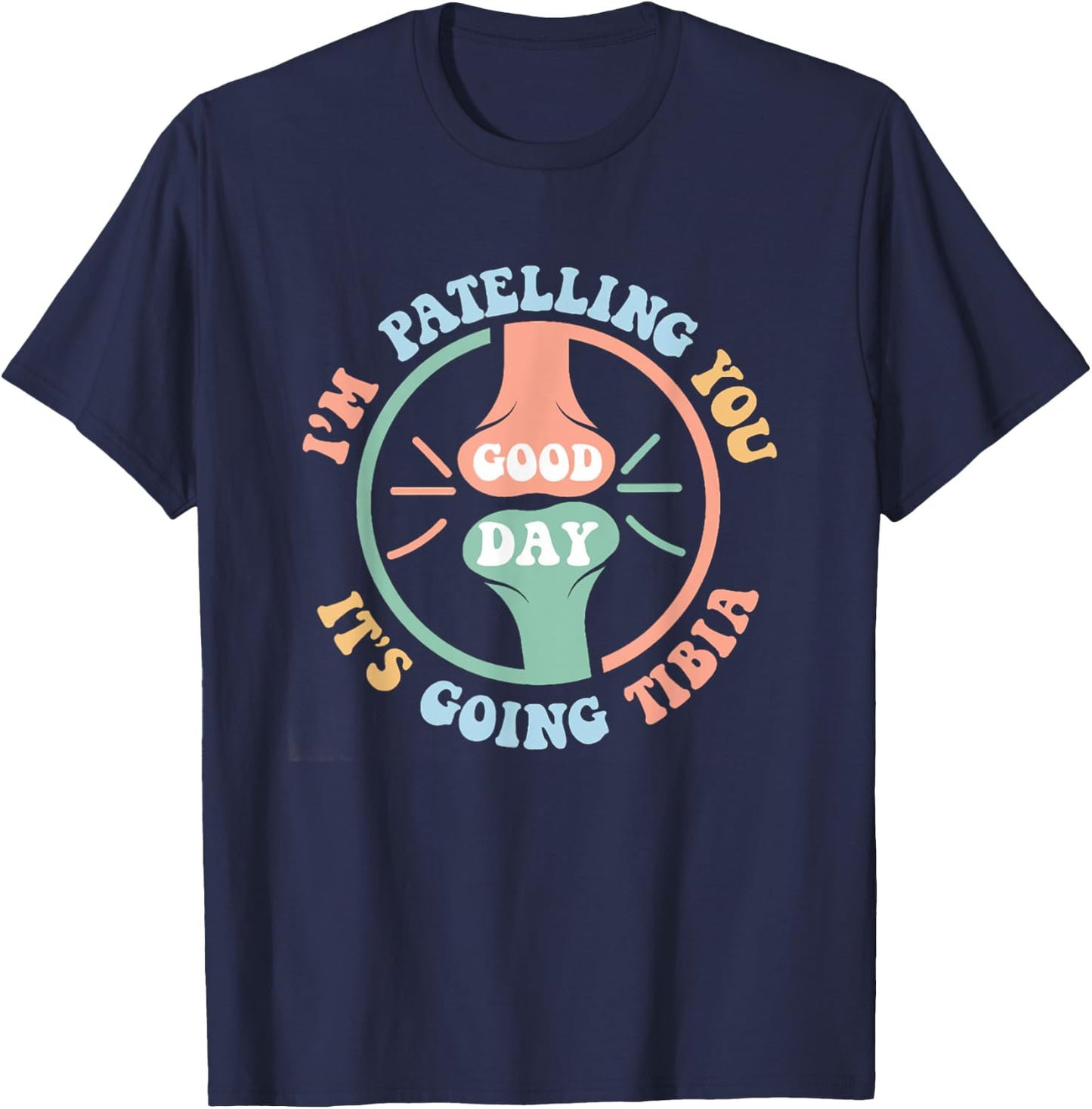 I'm Patelling You It's Going Tibia Good Day Physical Therapy T-Shirt - T-Shirt | Navy
