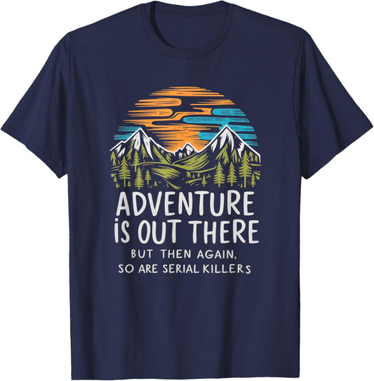 Adventure is Out There but So Are Serial Killers T-Shirt - T-Shirt | Navy