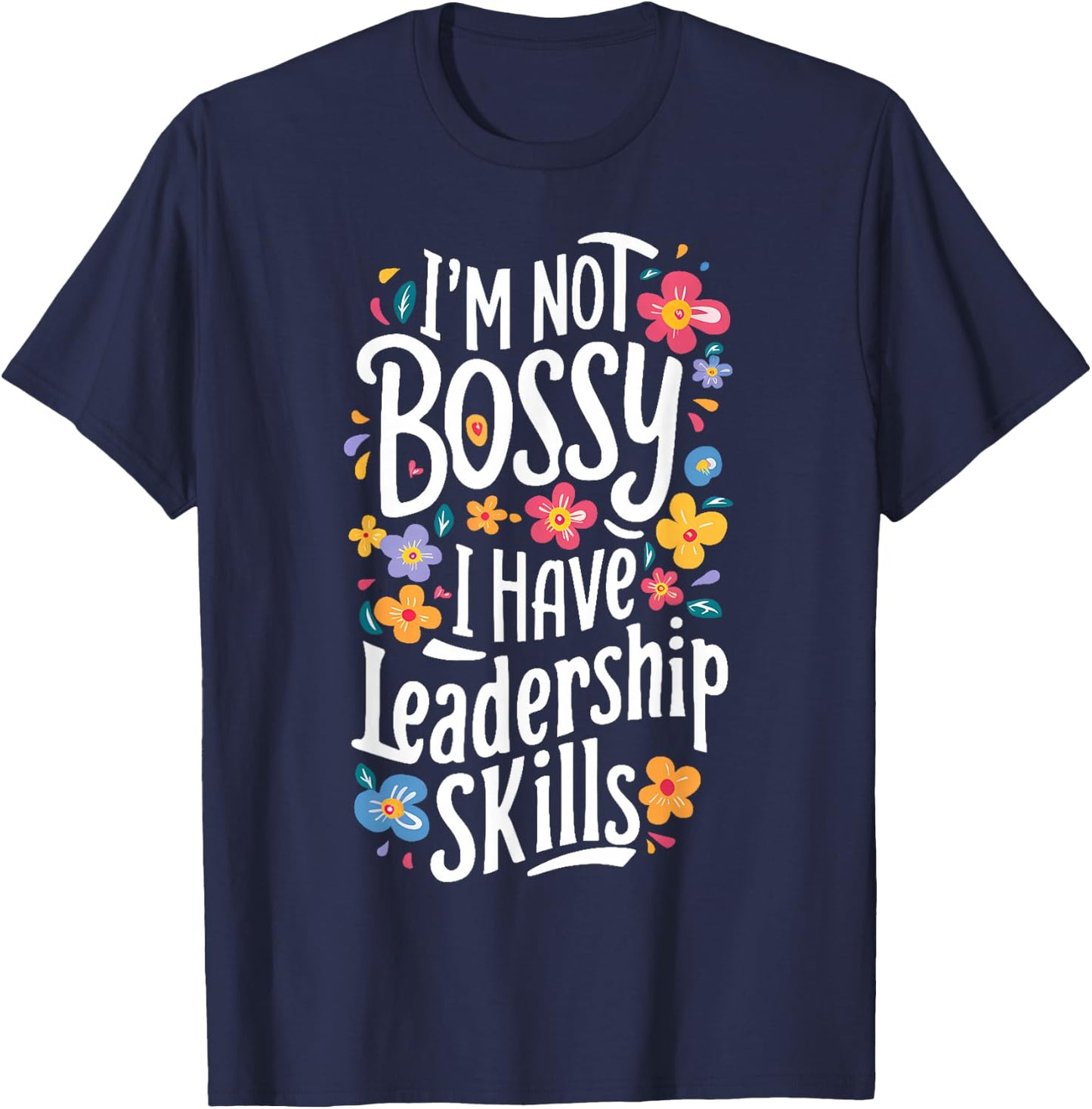 Funny Sarcastic I'm Not Bossy I Just Have Leadership Skills T-Shirt - T-Shirt | Navy