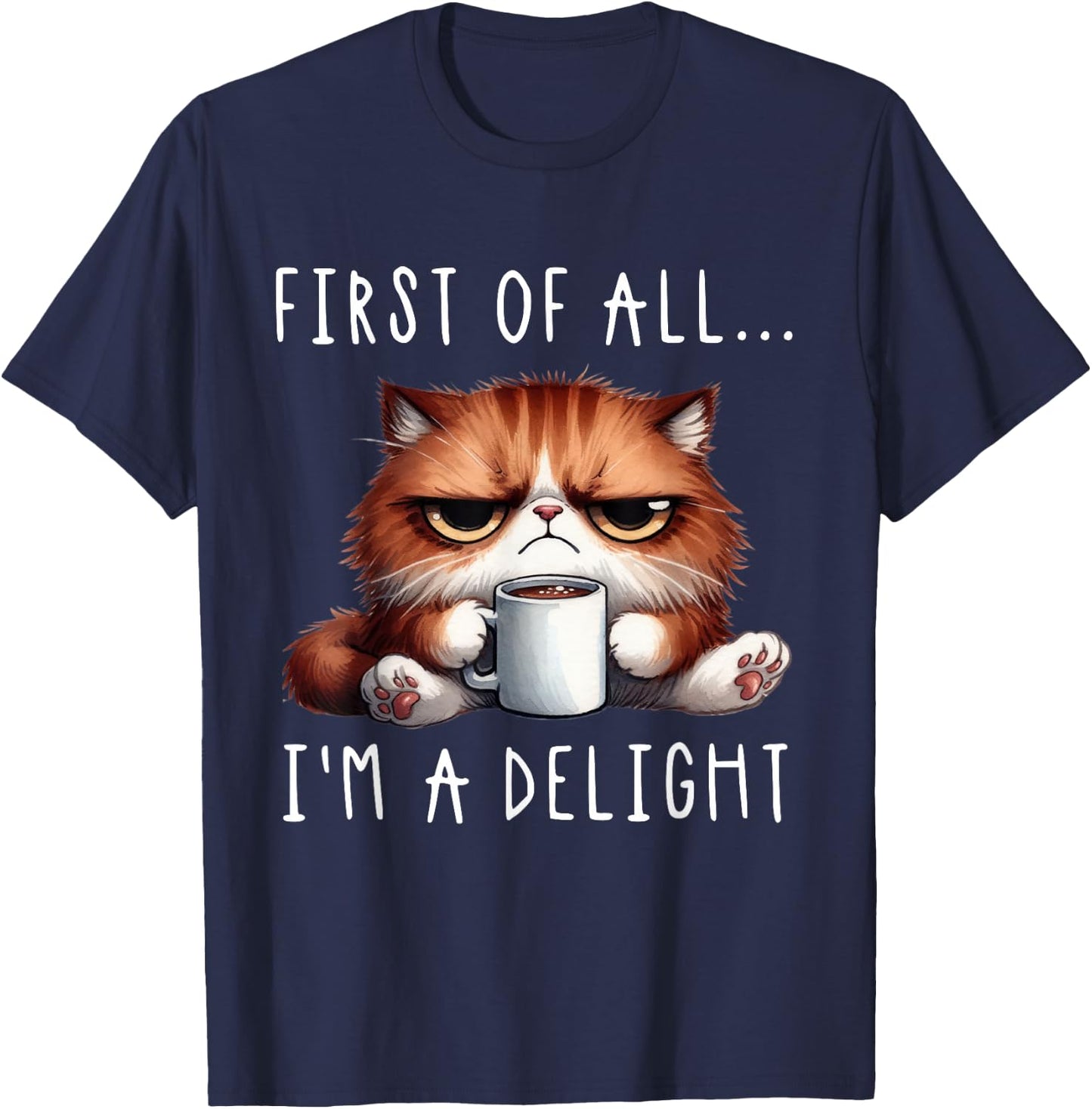 First of All I'm A Delight Sarcastic Coffee Grumpy Funny Cat T-Shirt - T-Shirt | Navy