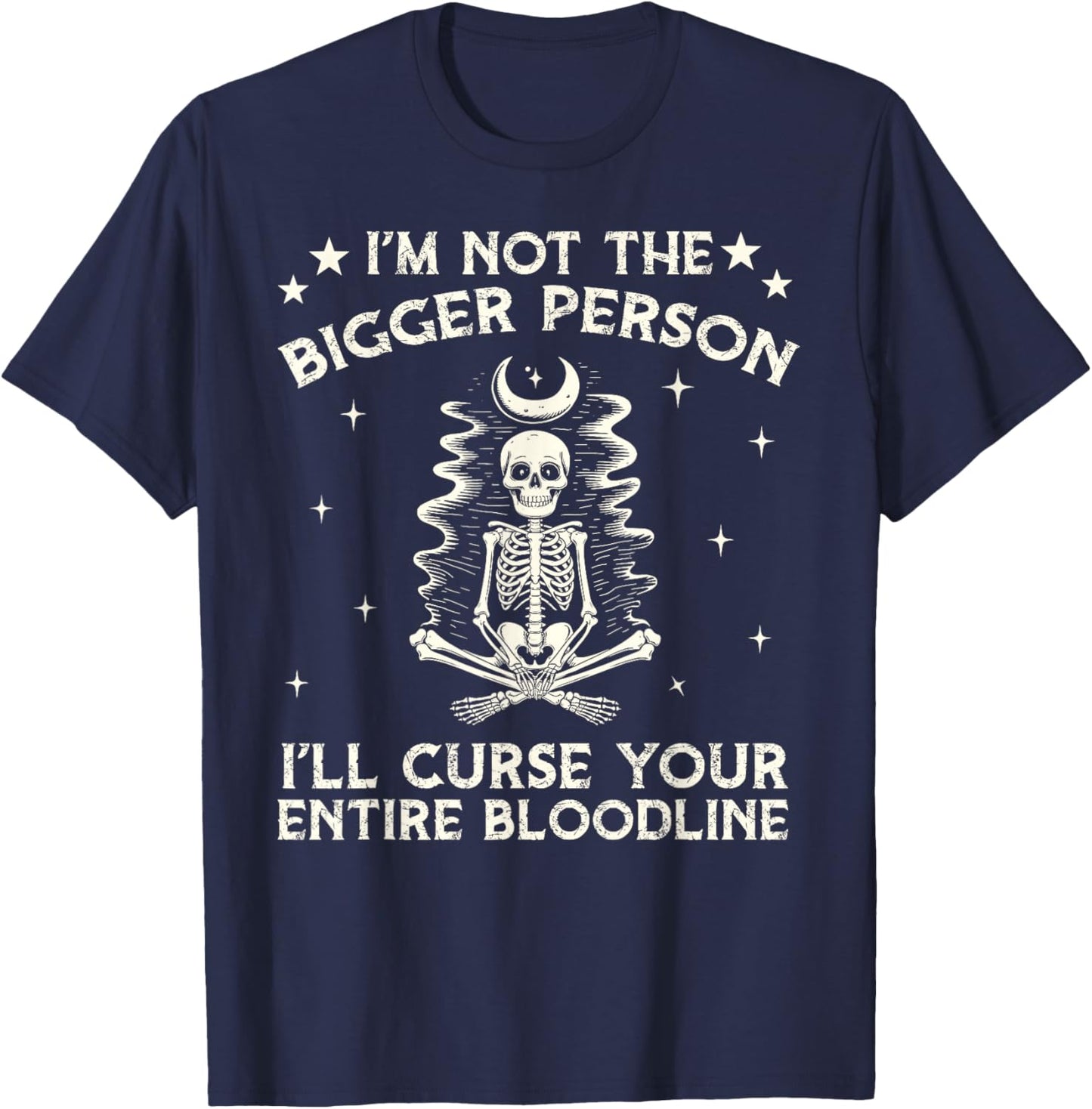 I Am Not The Bigger Person I Will Curse Your Bloodline Funny T-Shirt - T-Shirt | Navy