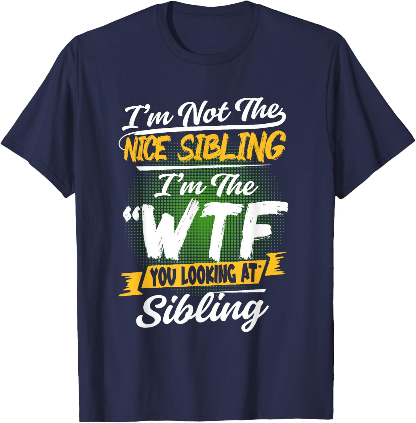 I'm Not The Nice Sibling I'm The WTF You Looking At Sibling T-Shirt - T-Shirt | Navy