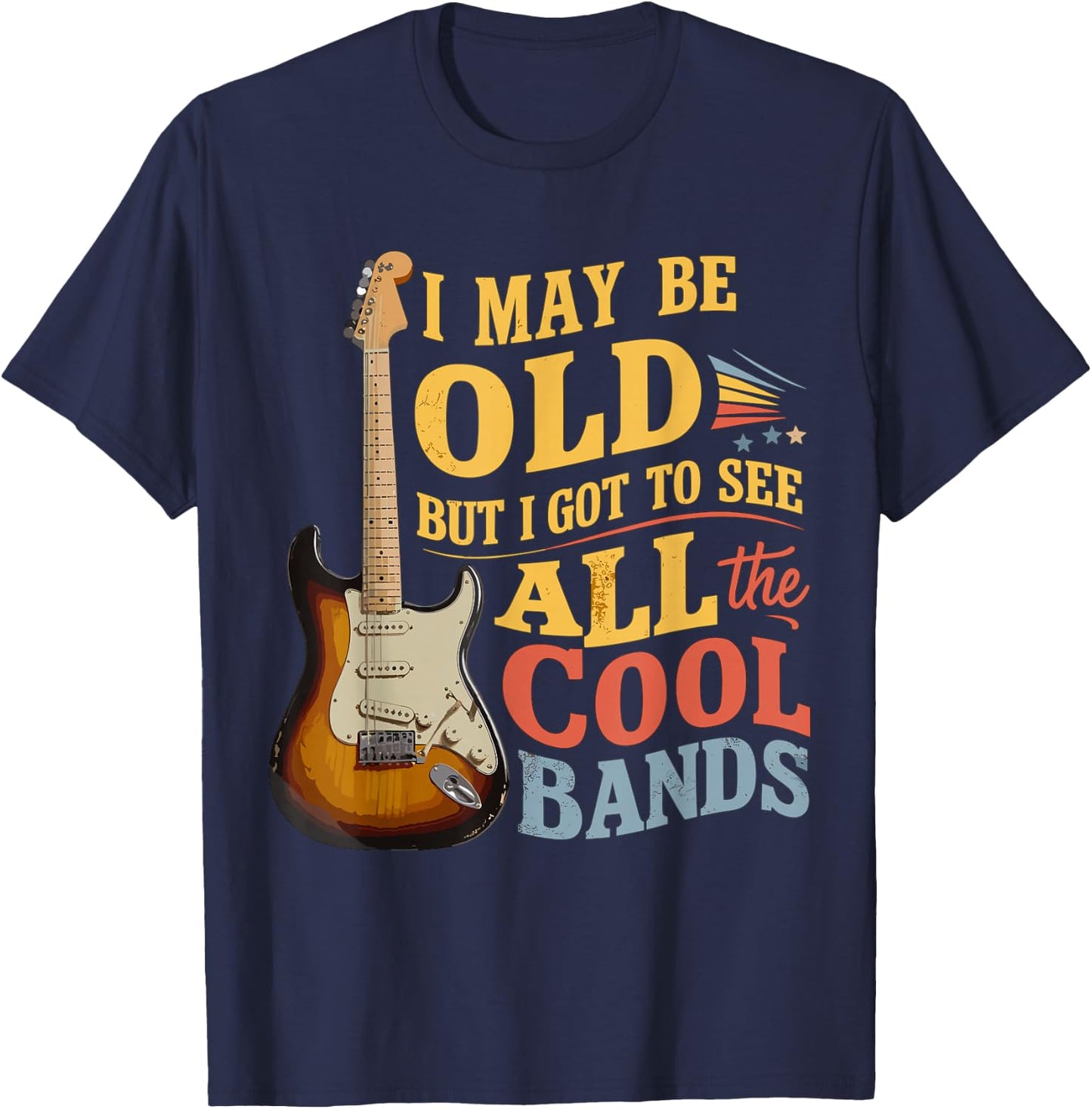 I May Be Old But I Got to See All The Cool Bands T-Shirt - T-Shirt | Navy