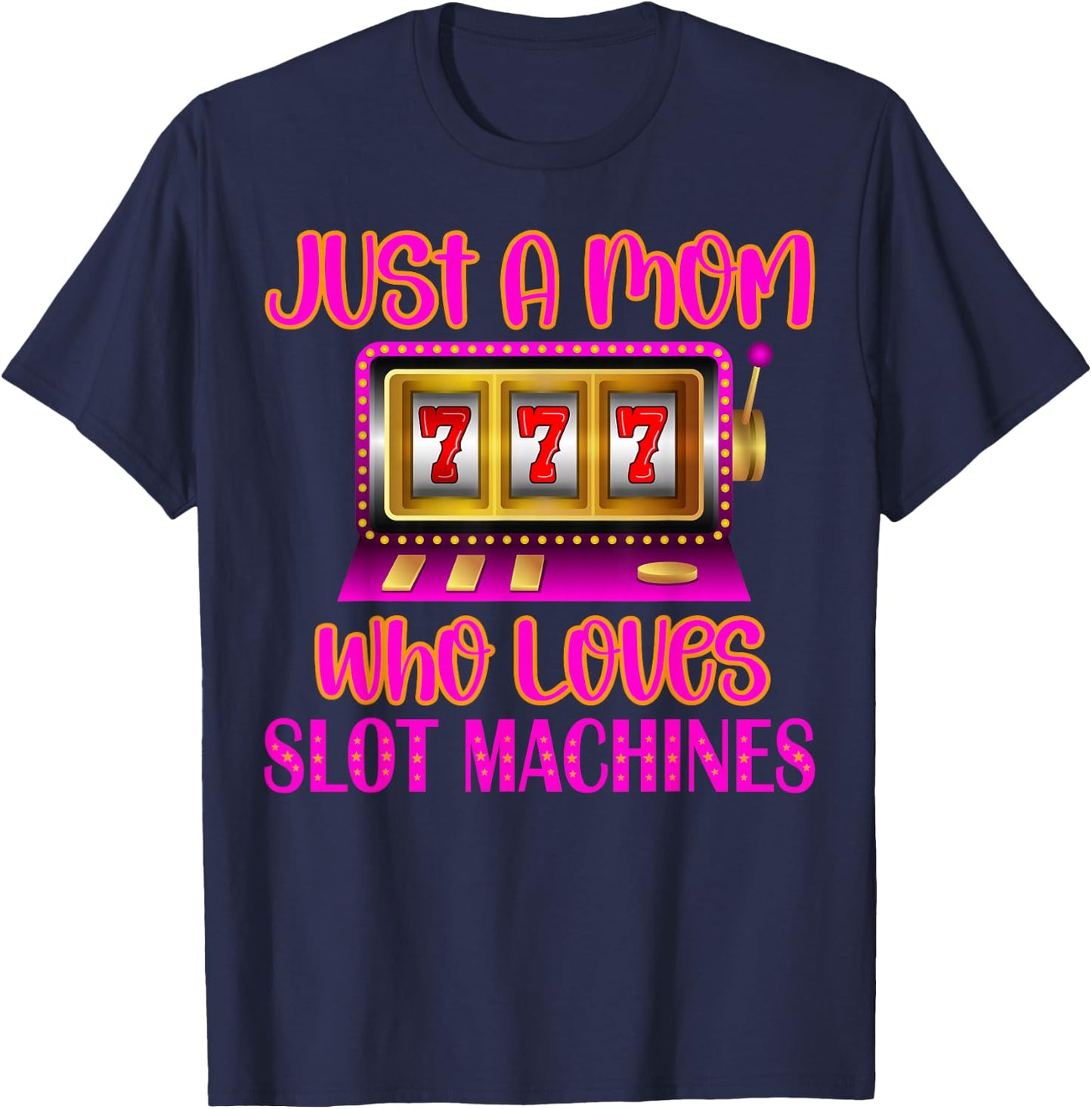 Casino Gambling Mother, Just A Mom Who Loves Slot Machines T-Shirt - T-Shirt | Navy