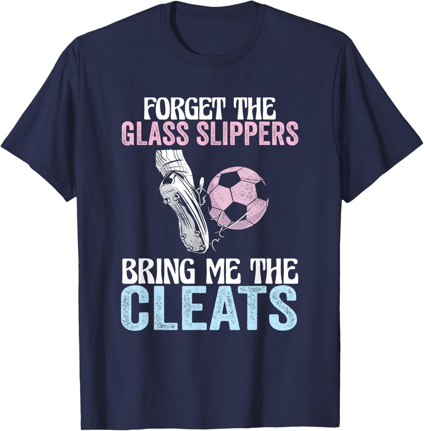 Forget The Glass Slippers Bring Me The Cleats Funny Soccer T-Shirt - T-Shirt | Navy