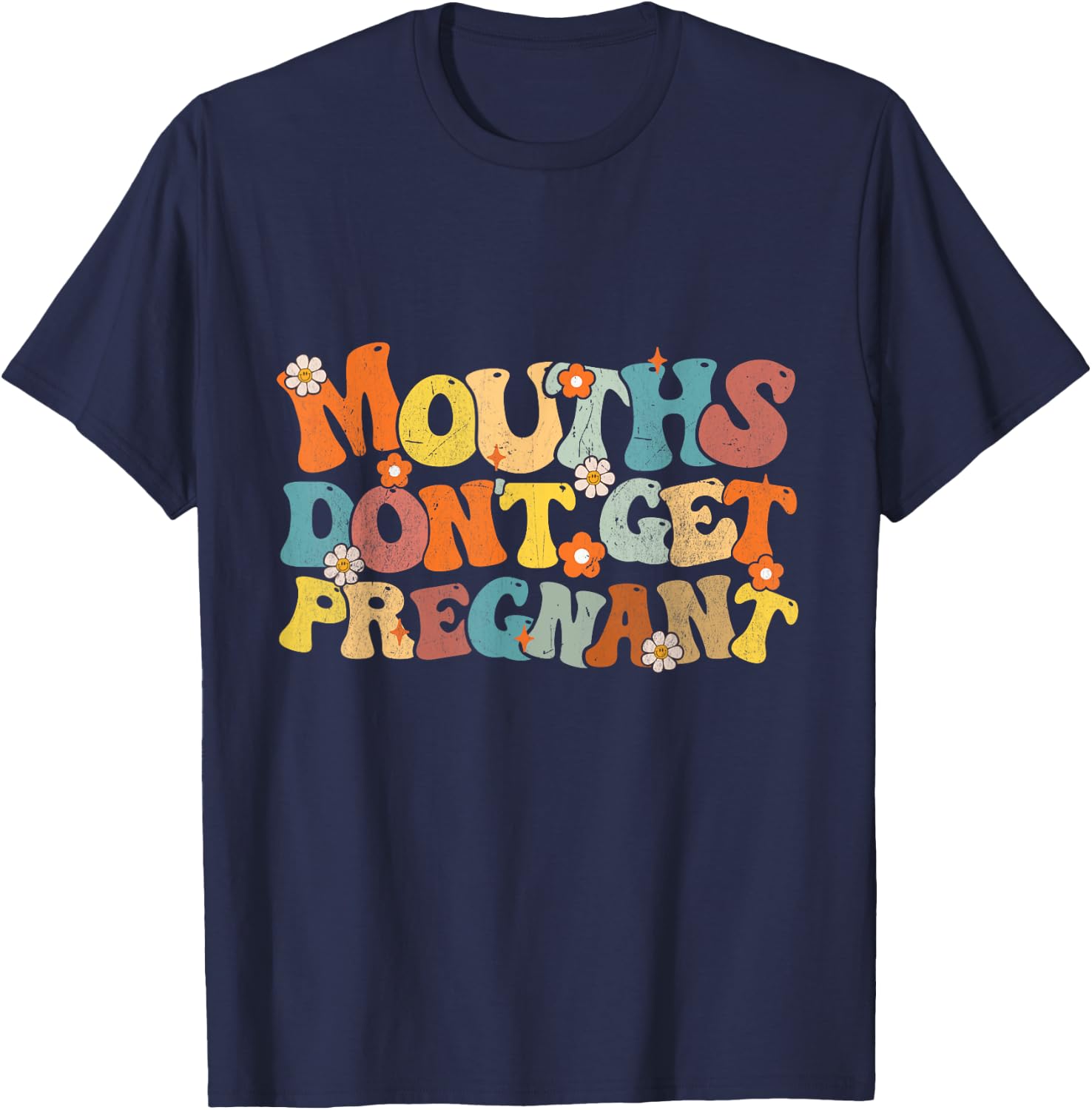 Mouths Don't Get Pregnant Groovy Flowers Saying Men Women T-Shirt - T-Shirt | Navy