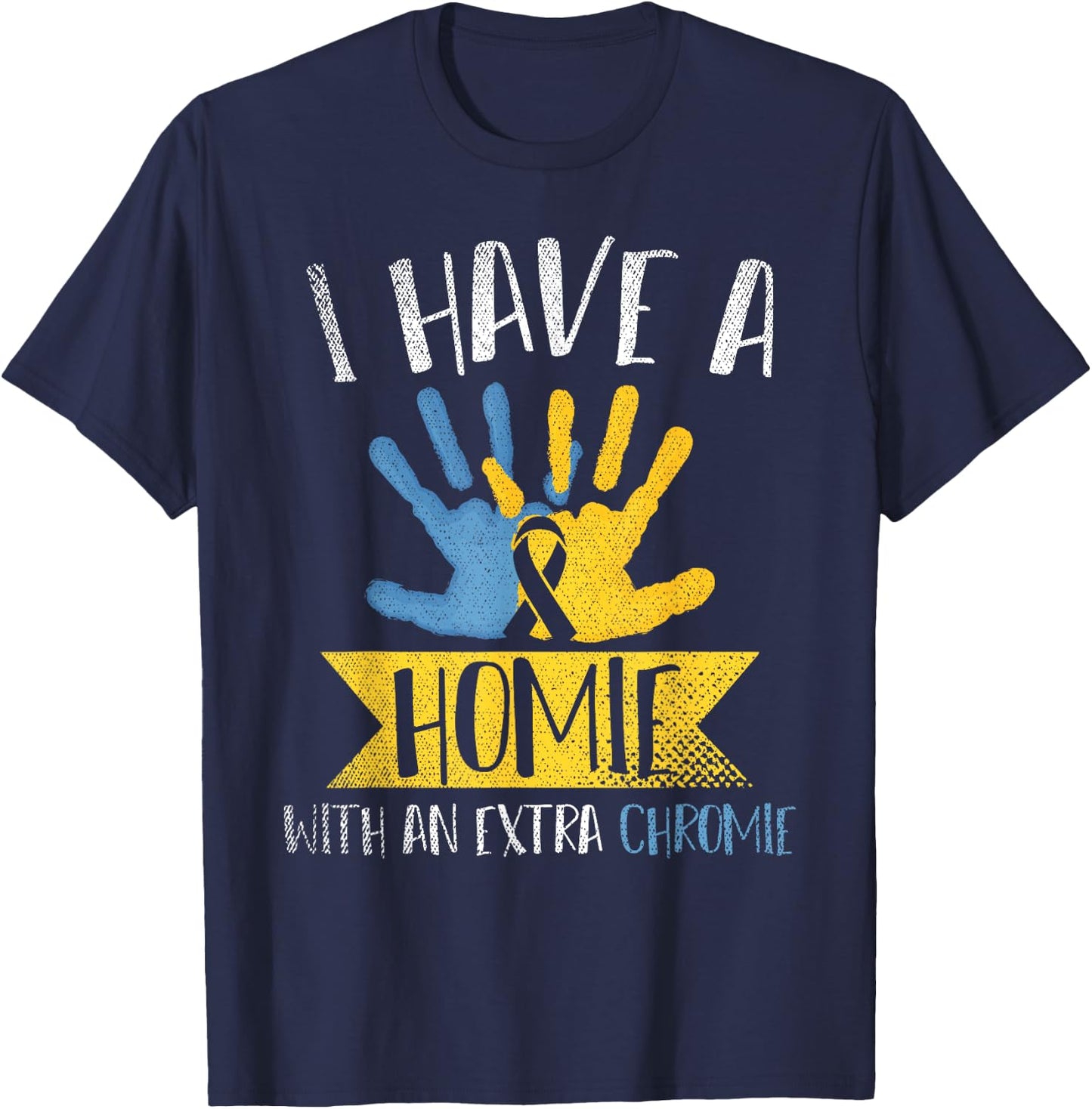 I Have A Homie With An Extra Chromie Down Syndrome Awareness T-Shirt - T-Shirt | Navy