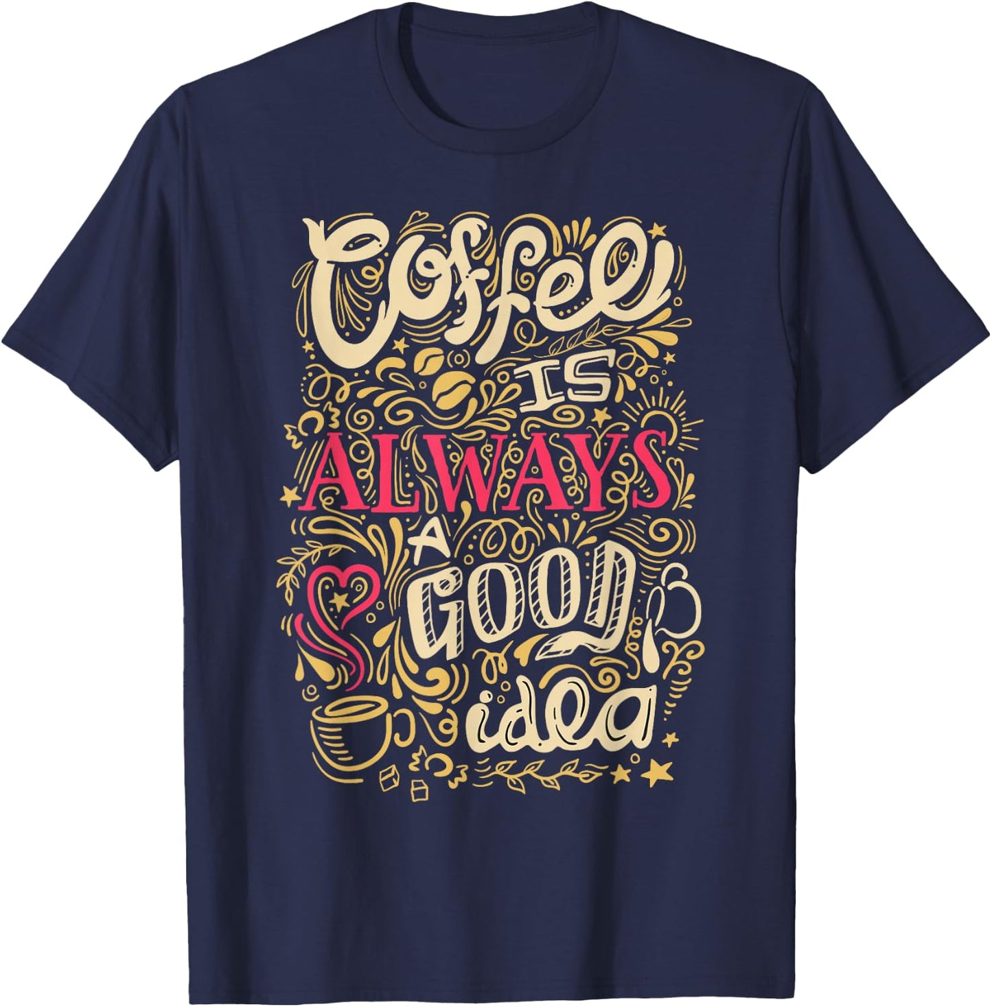 Coffee Is Always A Good Idea Funny Coffee T-Shirt - T-Shirt | Navy