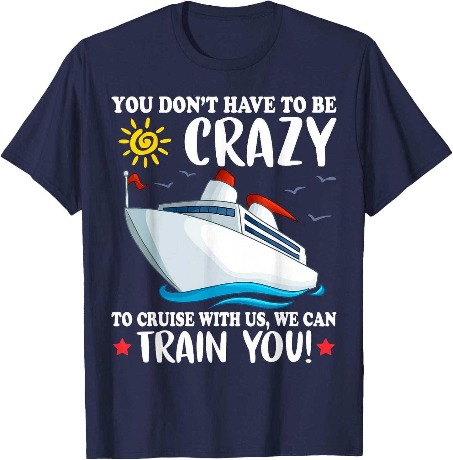 You dont have to be crazy to cruise with us we can train you T-Shirt - T-Shirt | Navy