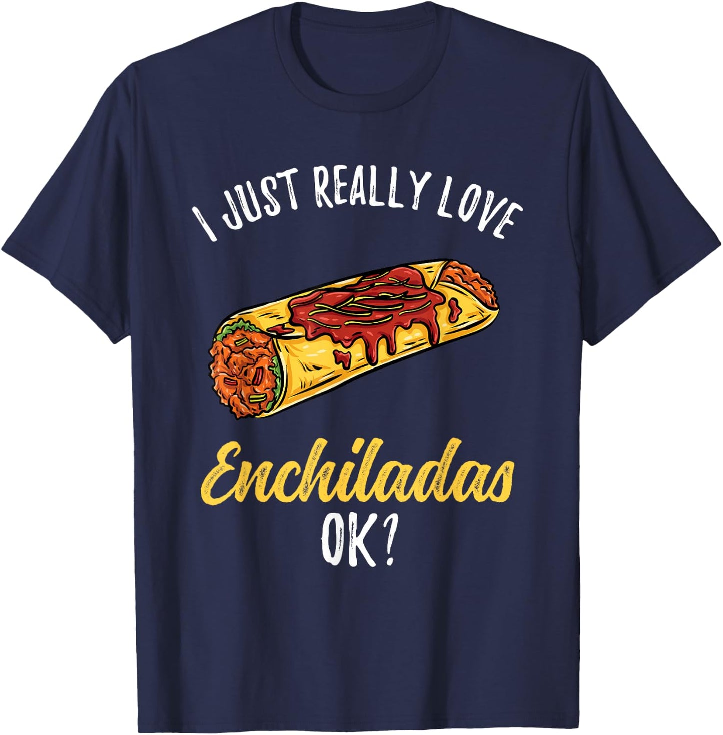 I Just Really Love Enchiladas T-Shirt - T-Shirt | Navy