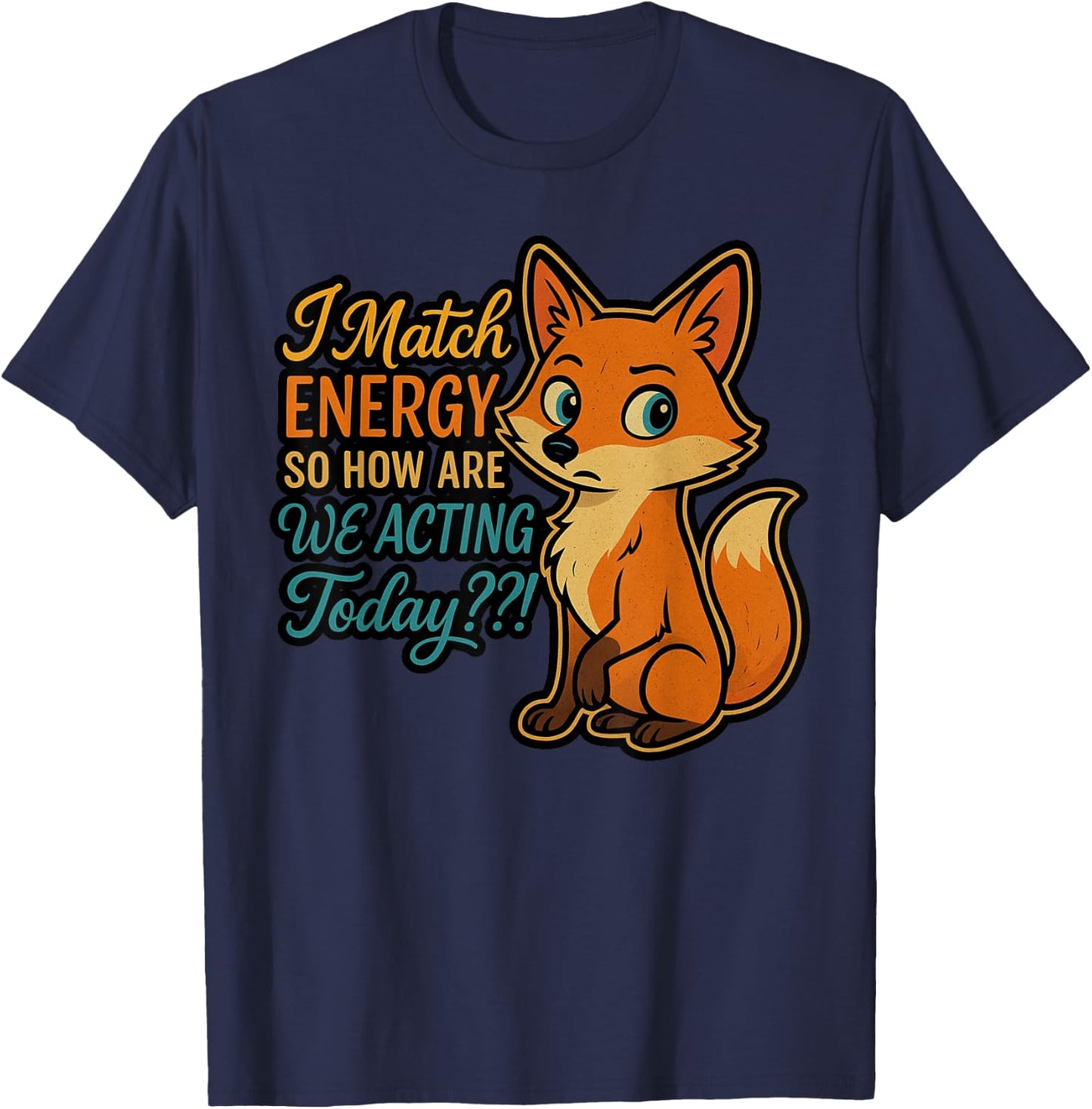 I Match Energy, So How Are We Acting Today T-Shirt - T-Shirt | Navy