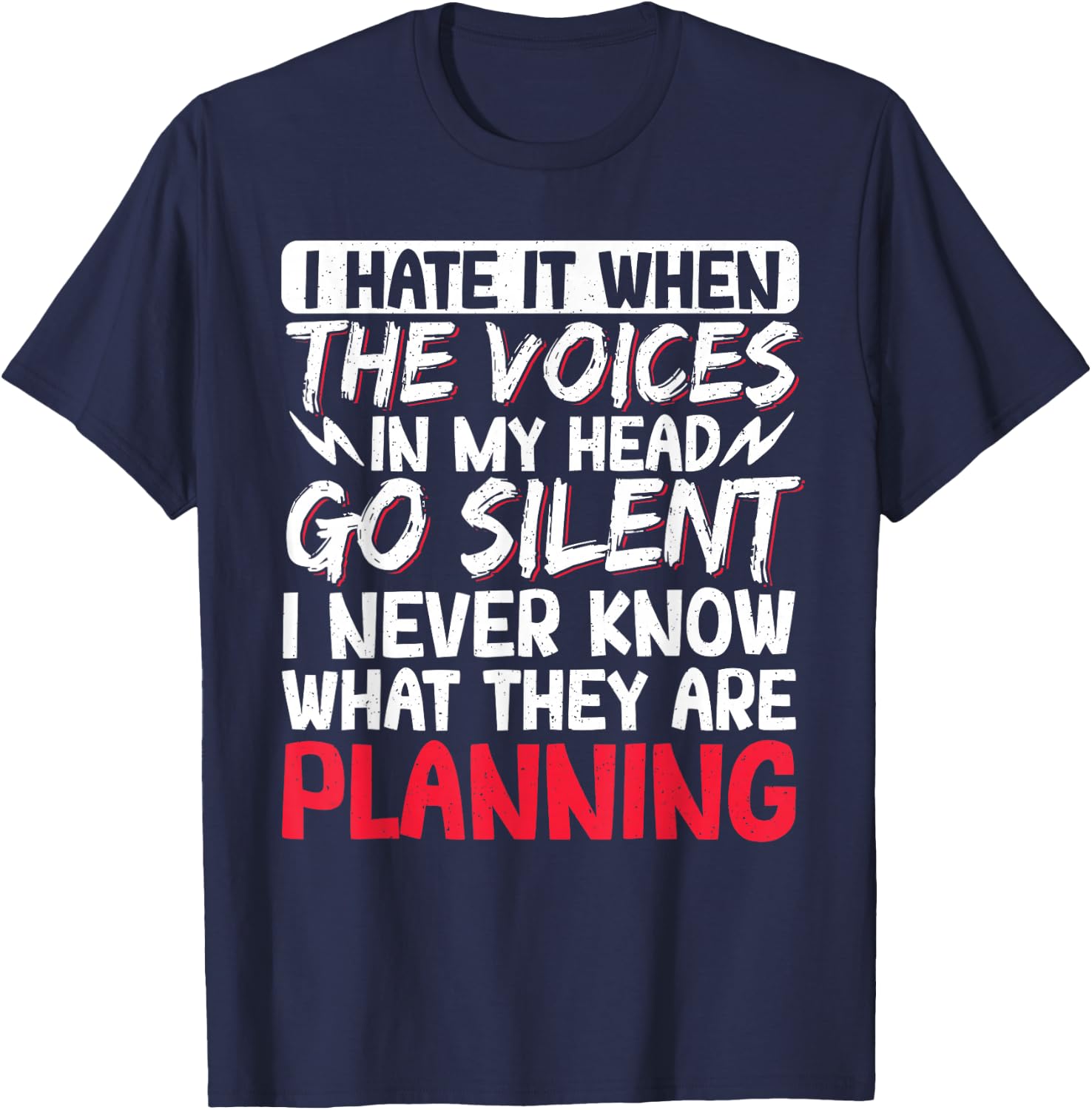 I Hate It When The Voices In My Head Go Silent T-Shirt - T-Shirt | Navy