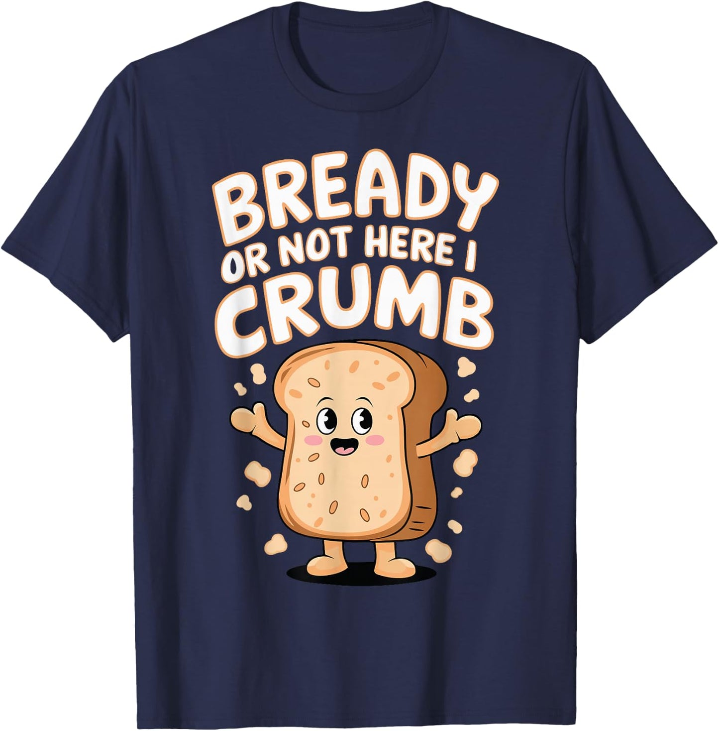 Bready Or Not Here I Crumb T-Shirt - T-Shirt | Navy