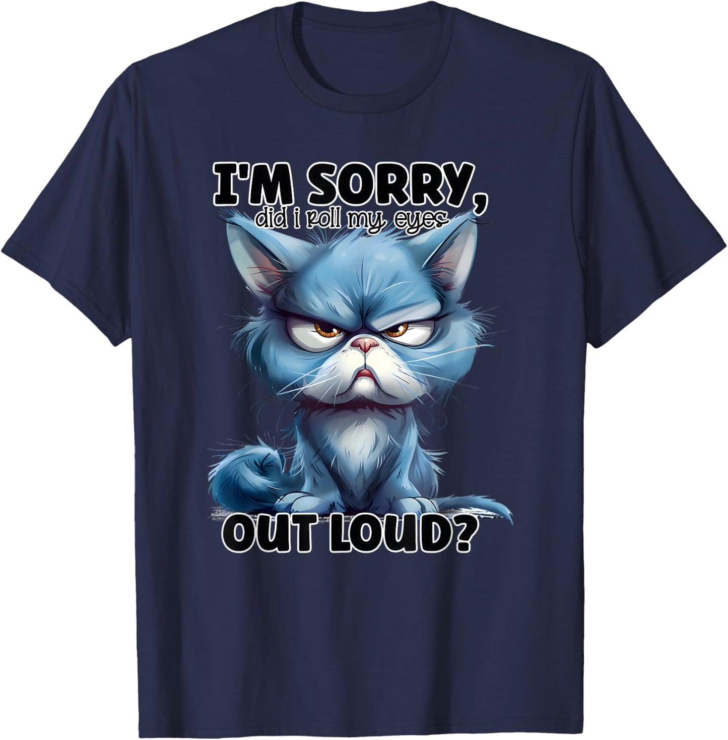 I'm Sorry Did I Roll My Eyes Out Loud, Funny Cat T-Shirt - T-Shirt | Navy