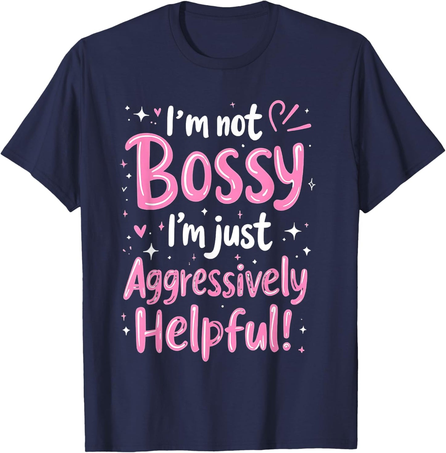 Funny Sarcastic quote I'm Not Bossy I'm Aggressively Helpful T-Shirt - T-Shirt | Navy