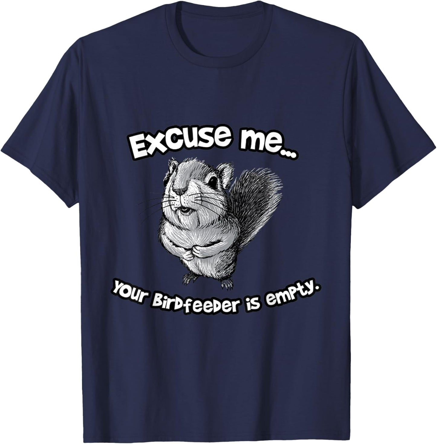 Funny Squirrel Excuse Me Your Birdfeeder Is Empty T-Shirt - T-Shirt | Navy