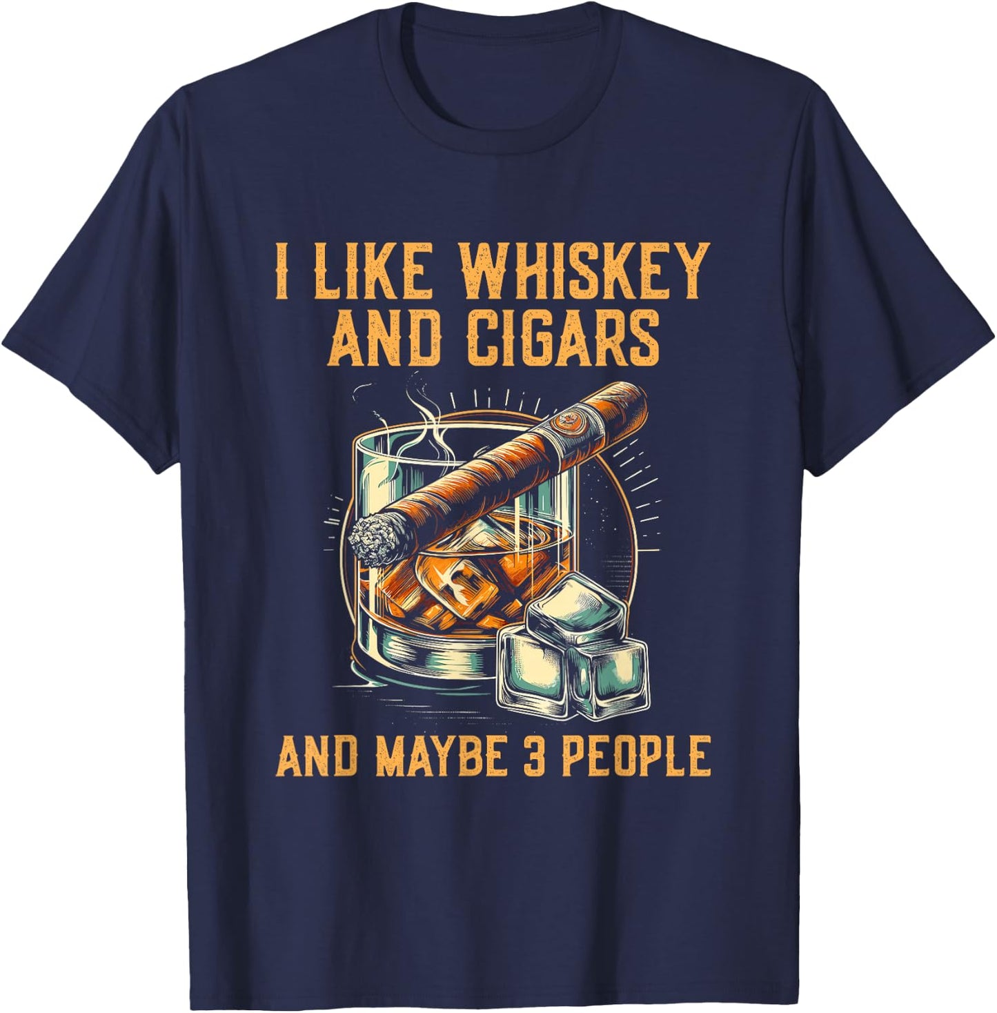 I Like Whiskey Cigars And Maybe 3 People - Funny Sarcastic T-Shirt - T-Shirt | Navy